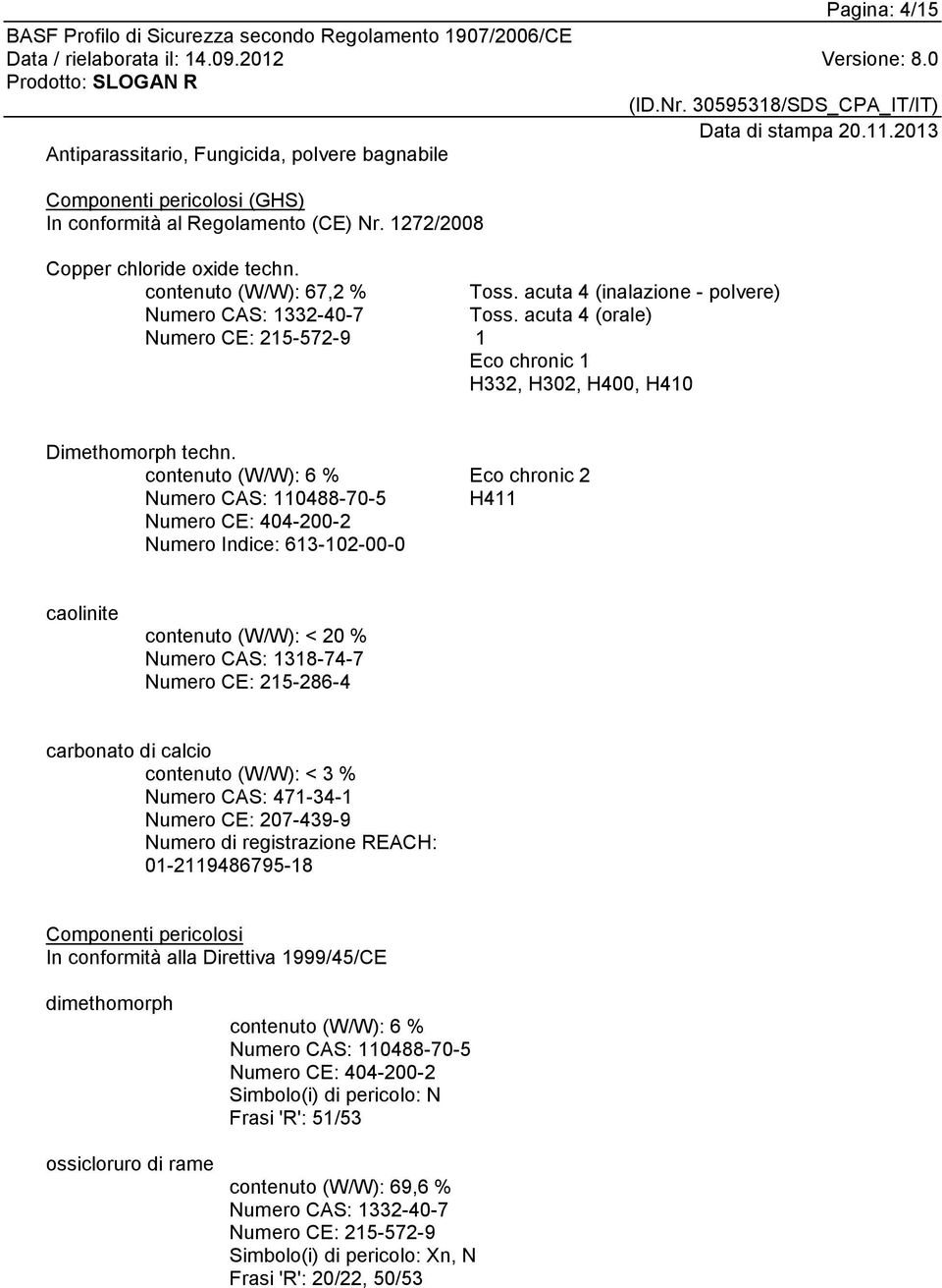 contenuto (W/W): 6 % Numero CAS: 110488-70-5 Numero CE: 404-200-2 Numero Indice: 613-102-00-0 Eco chronic 2 H411 caolinite contenuto (W/W): < 20 % Numero CAS: 1318-74-7 Numero CE: 215-286-4 carbonato