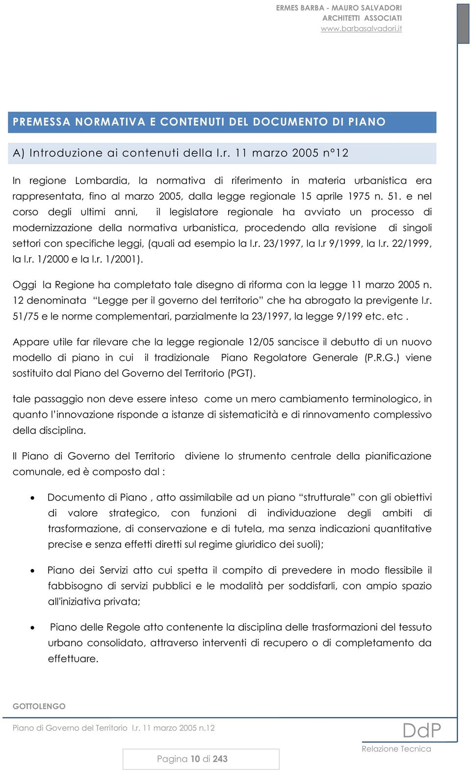 11 marzo 2005 n 12 In regione Lombardia, la normativa di riferimento in materia urbanistica era rappresentata, fino al marzo 2005, dalla legge regionale 15 aprile 1975 n. 51.