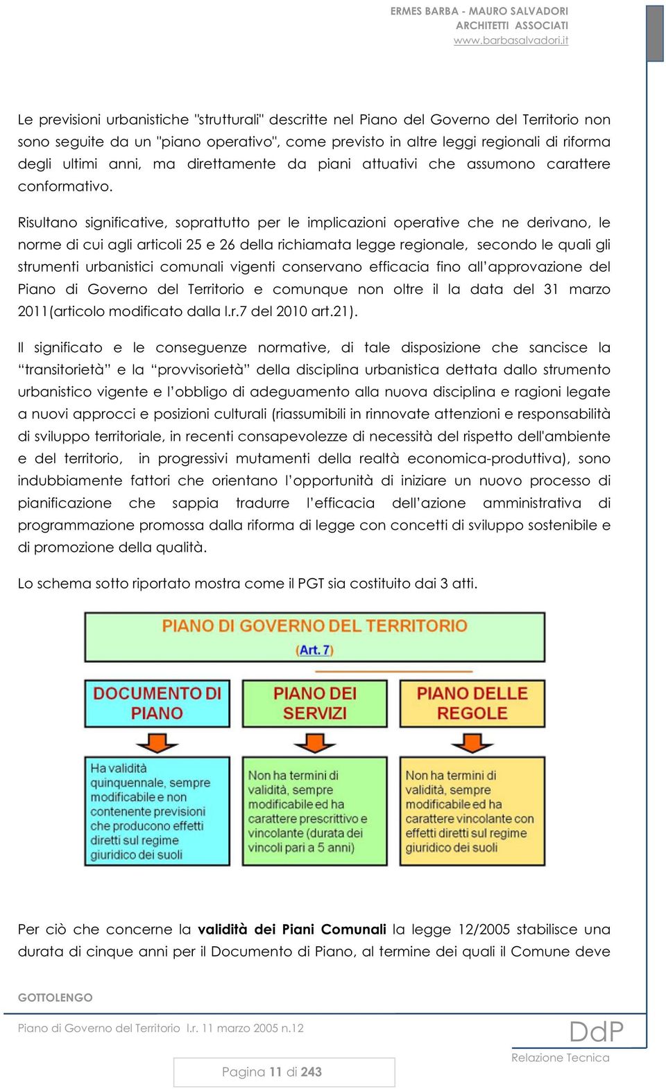 Risultano significative, soprattutto per le implicazioni operative che ne derivano, le norme di cui agli articoli 25 e 26 della richiamata legge regionale, secondo le quali gli strumenti urbanistici