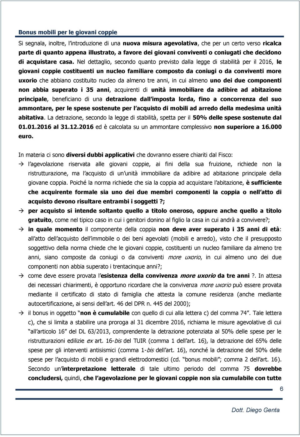 Nel dettaglio, secondo quanto previsto dalla legge di stabilità per il 2016, le giovani coppie costituenti un nucleo familiare composto da coniugi o da conviventi more uxorio che abbiano costituito