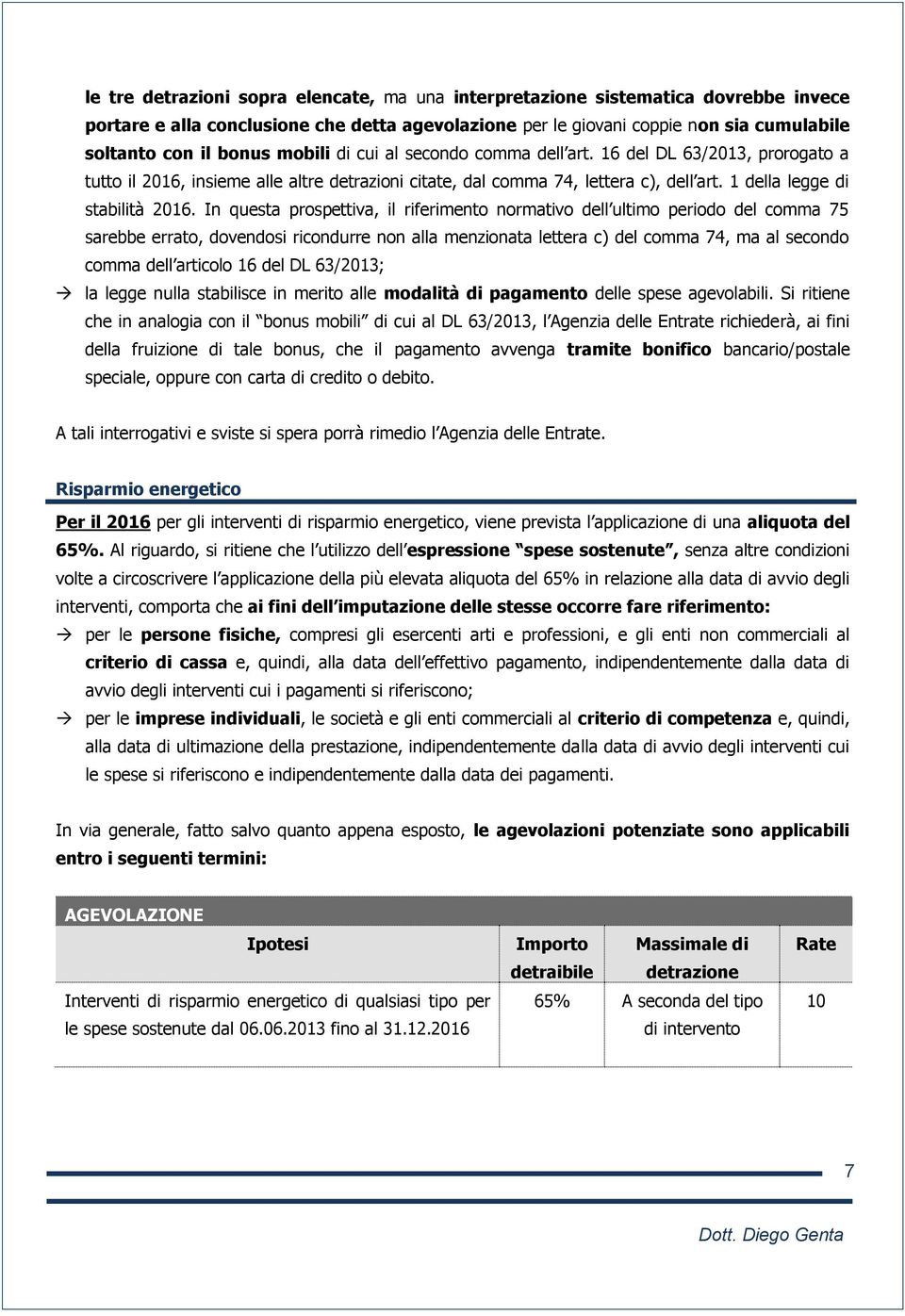 In questa prospettiva, il riferimento normativo dell ultimo periodo del comma 75 sarebbe errato, dovendosi ricondurre non alla menzionata lettera c) del comma 74, ma al secondo comma dell articolo 16