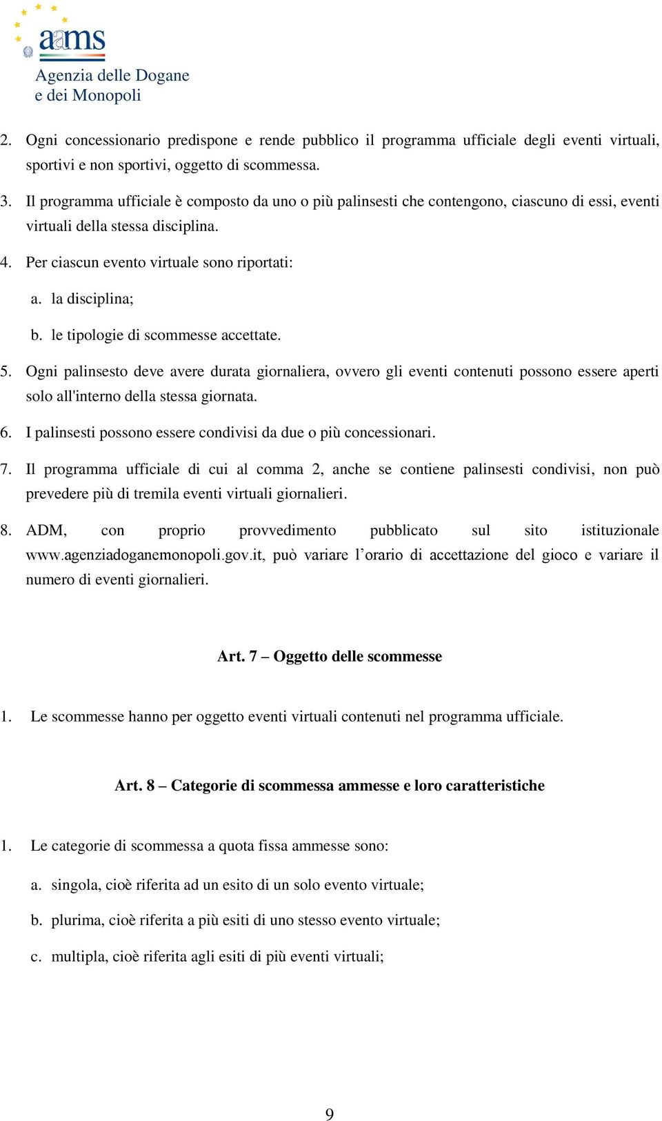 le tipologie di scommesse accettate. 5. Ogni palinsesto deve avere durata giornaliera, ovvero gli eventi contenuti possono essere aperti solo all'interno della stessa giornata. 6.