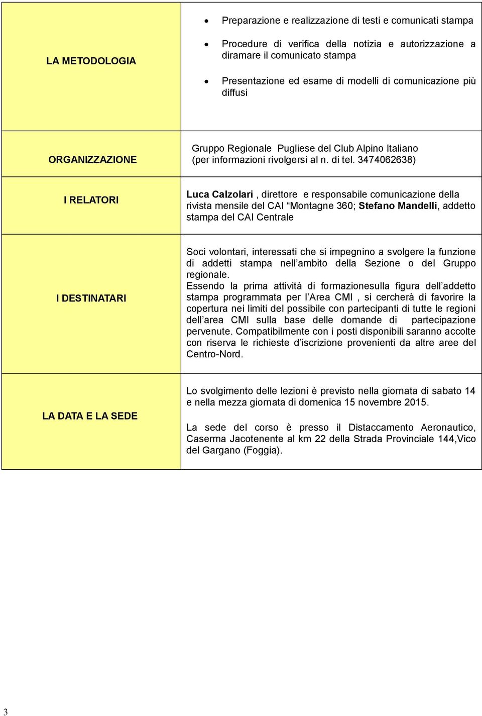 3474062638) I RELATORI Luca Calzolari, direttore e responsabile comunicazione della rivista mensile del CAI Montagne 360; Stefano Mandelli, addetto stampa del CAI Centrale I DESTINATARI Soci