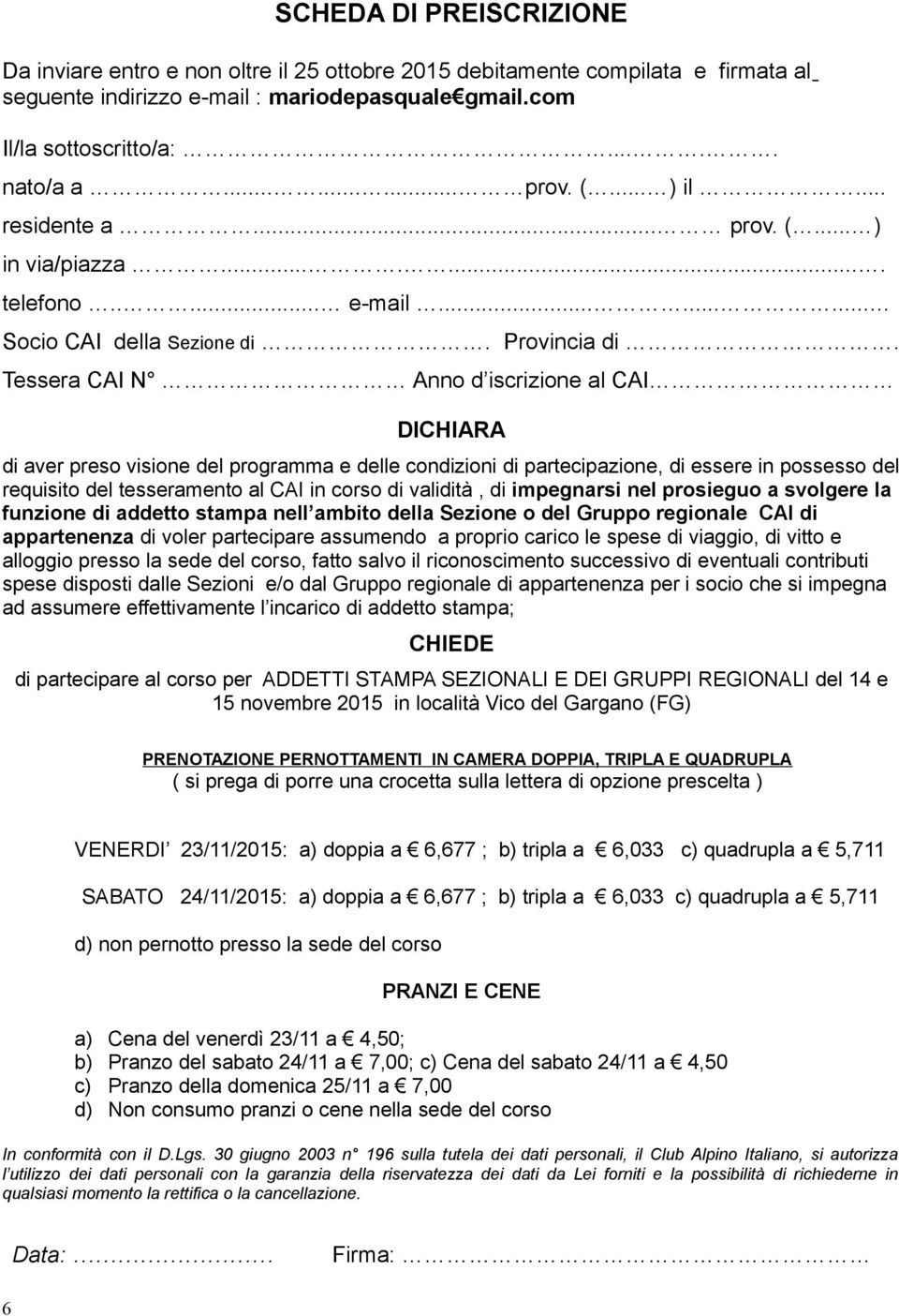 Tessera CAI N Anno d iscrizione al CAI DICHIARA di aver preso visione del programma e delle condizioni di partecipazione, di essere in possesso del requisito del tesseramento al CAI in corso di