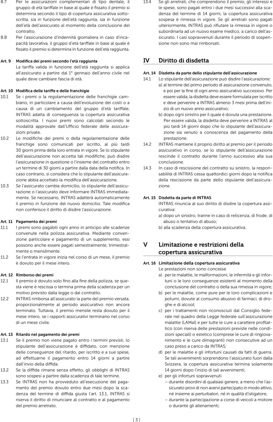 8 Per l assicurazione d indennità giornaliera in caso d incapacità lavorativa, il gruppo d età tariffale in base al quale è fissato il premio si determina in funzione dell età raggiunta. Art.