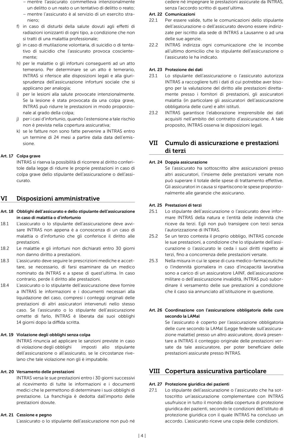 suicidio che l assicurato provoca coscientemente; h) per le malattie o gli infortuni conseguenti ad un atto temerario.