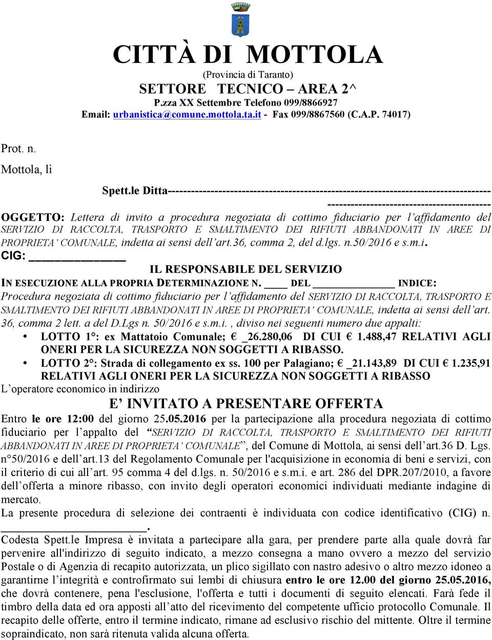 fiduciario per l affidamento del SERVIZIO DI RACCOLTA, TRASPORTO E SMALTIMENTO DEI RIFIUTI ABBANDONATI IN AREE DI PROPRIETA COMUNALE, indetta ai sensi dell art.36, comma 2, del d.lgs. n.50/2016 e s.m.i. CIG: IL RESPONSABILE DEL SERVIZIO IN ESECUZIONE ALLA PROPRIA DETERMINAZIONE N.