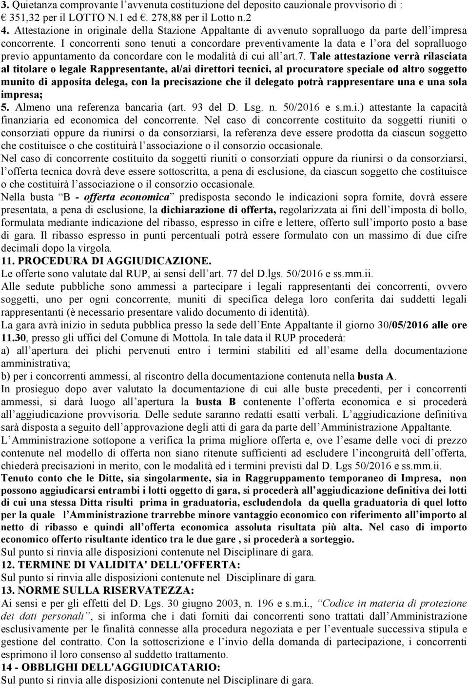 I concorrenti sono tenuti a concordare preventivamente la data e l ora del sopralluogo previo appuntamento da concordare con le modalità di cui all art.7.