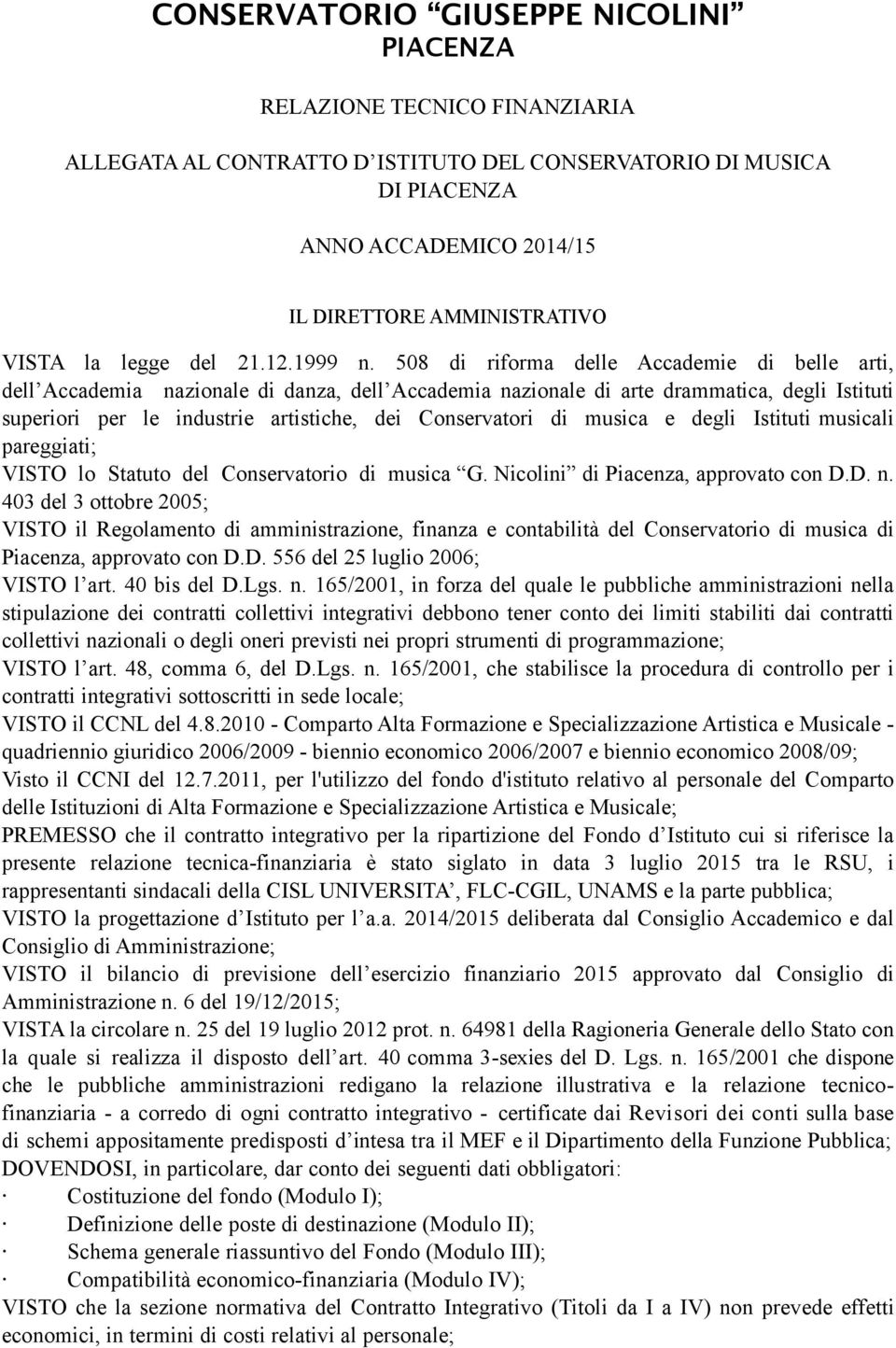 musica e degli Istituti musicali pareggiati; VISTO lo Statuto del Conservatorio di musica G. Nicolini di Piacenza, approvato con D.D. n.