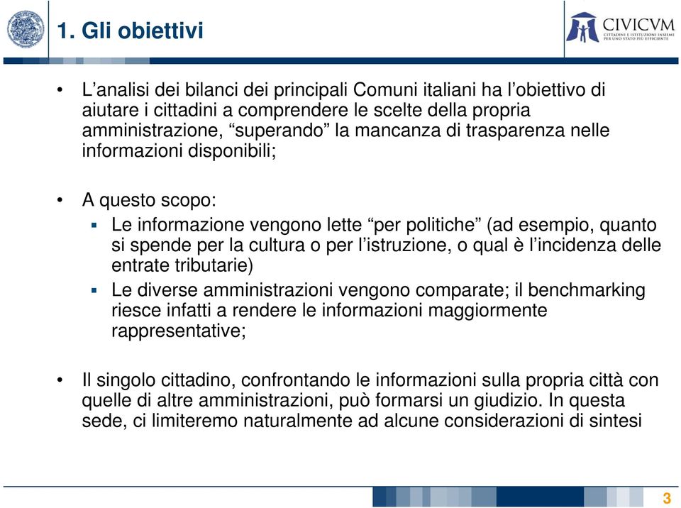 incidenza delle entrate tributarie) Le diverse amministrazioni vengono comparate; il benchmarking riesce infatti a rendere le informazioni maggiormente rappresentative; Il singolo