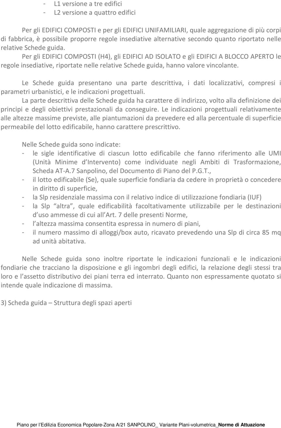 Per gli EDIFICI COMPOSTI (H4), gli EDIFICI AD ISOLATO e gli EDIFICI A BLOCCO APERTO le regole insediative, riportate nelle relative Schede guida, hanno valore vincolante.