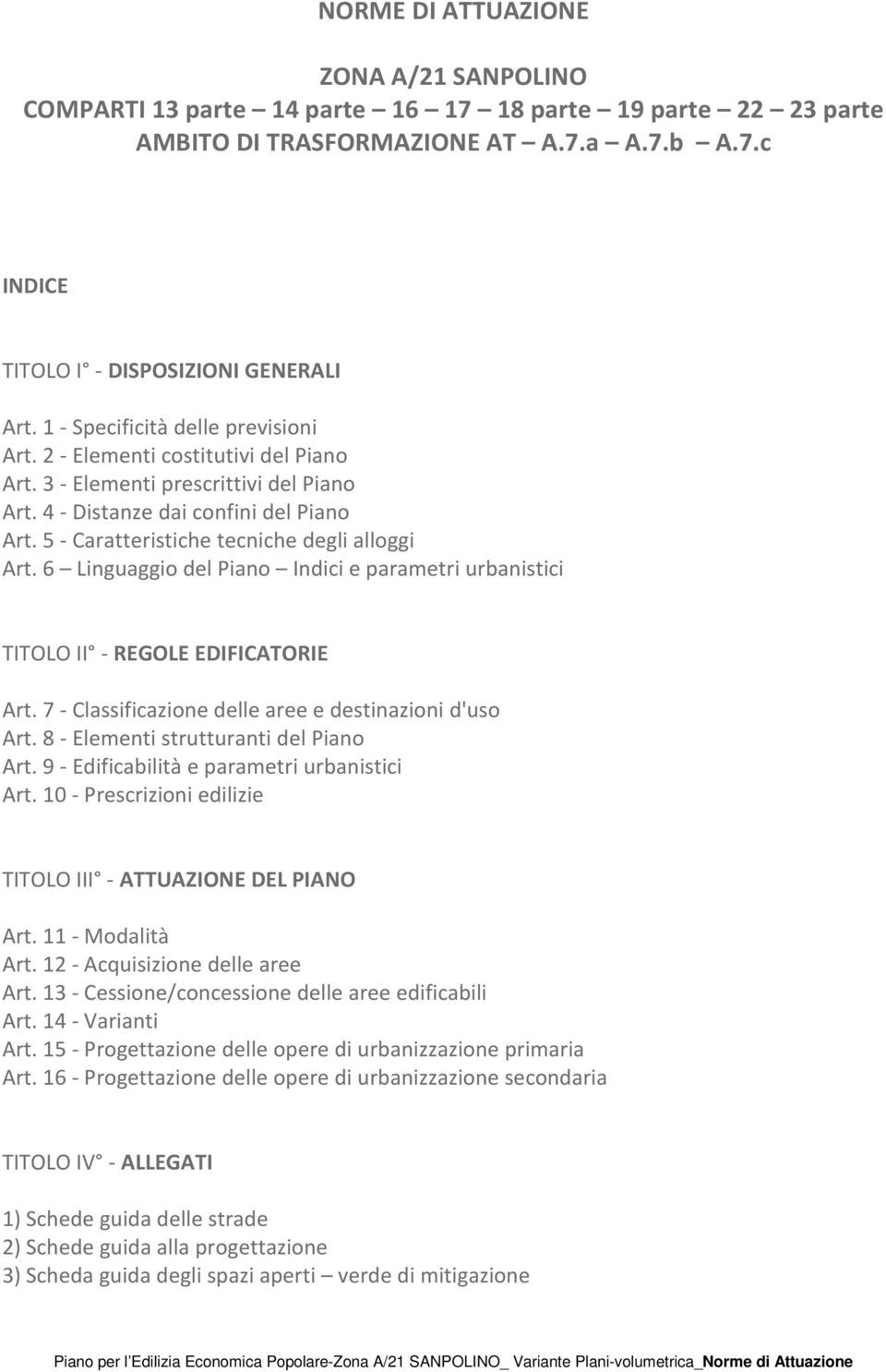 5 - Caratteristiche tecniche degli alloggi Art. 6 Linguaggio del Piano Indici e parametri urbanistici TITOLO II - REGOLE EDIFICATORIE Art. 7 - Classificazione delle aree e destinazioni d'uso Art.