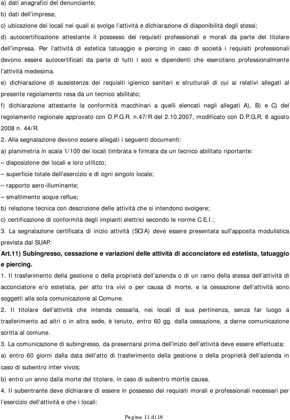 Per l attività di estetica tatuaggio e piercing in caso di società i requisiti professionali devono essere autocertificati da parte di tutti i soci e dipendenti che esercitano professionalmente l