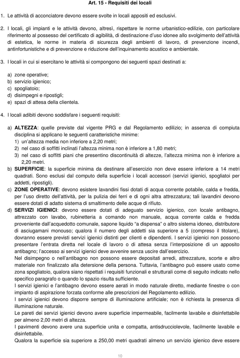 svolgimento dell attività di estetica, le norme in materia di sicurezza degli ambienti di lavoro, di prevenzione incendi, antinfortunistiche e di prevenzione e riduzione dell inquinamento acustico e