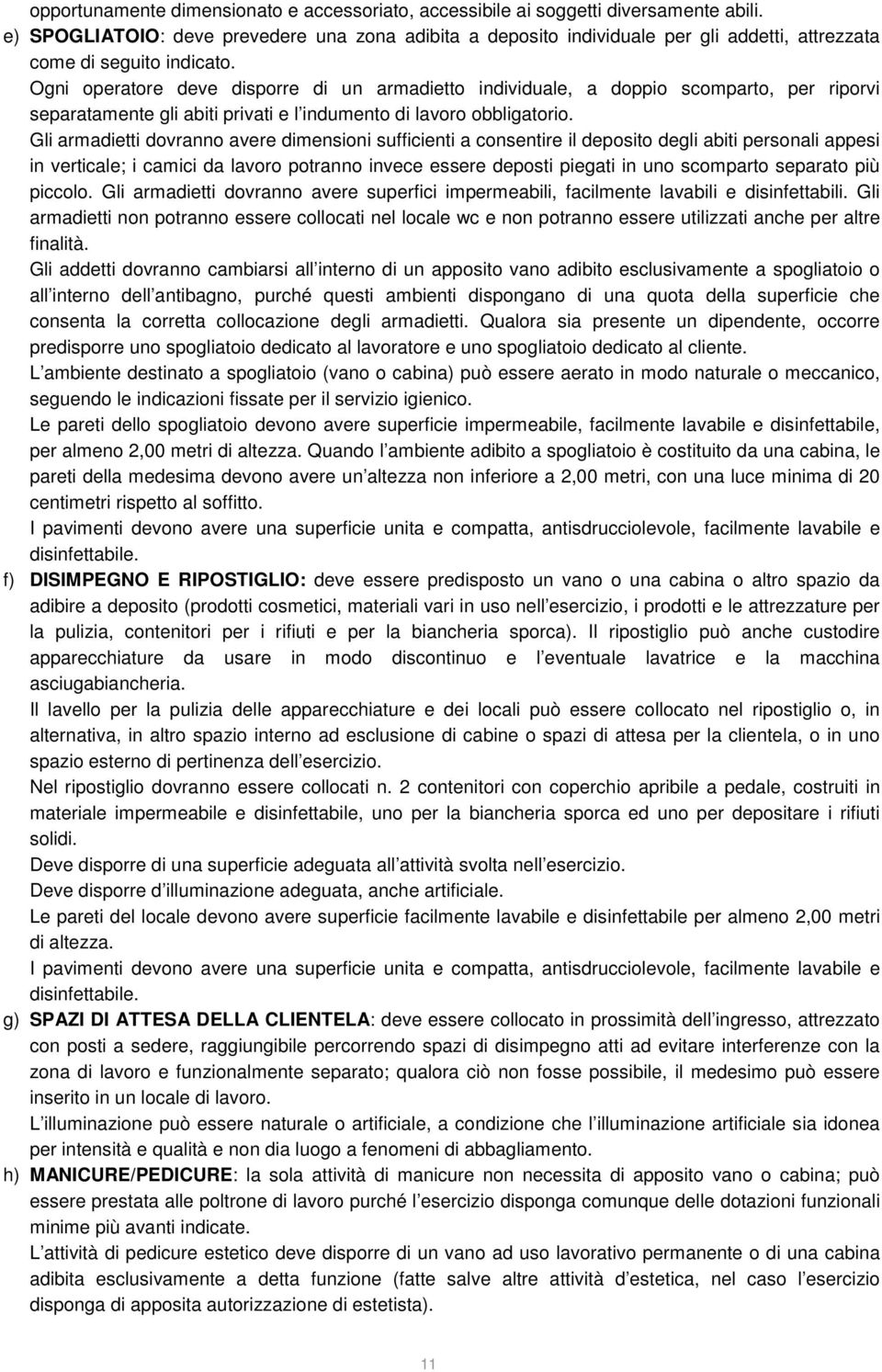 Ogni operatore deve disporre di un armadietto individuale, a doppio scomparto, per riporvi separatamente gli abiti privati e l indumento di lavoro obbligatorio.