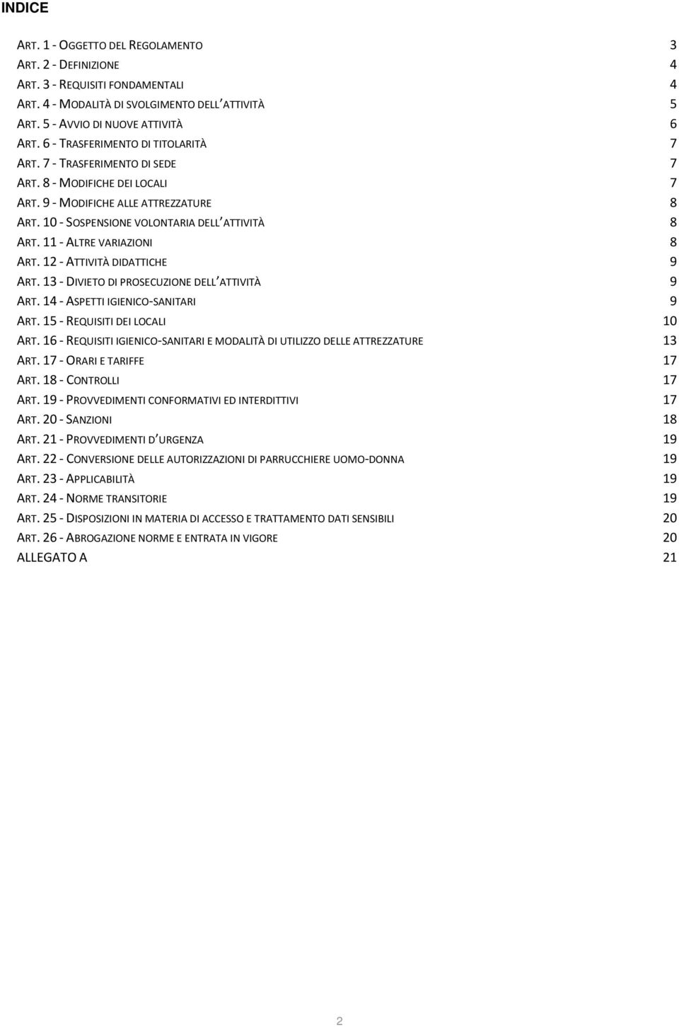 11 - ALTRE VARIAZIONI 8 ART. 12 - ATTIVITÀ DIDATTICHE 9 ART. 13 - DIVIETO DI PROSECUZIONE DELL ATTIVITÀ 9 ART. 14 - ASPETTI IGIENICO-SANITARI 9 ART. 15 - REQUISITI DEI LOCALI 10 ART.