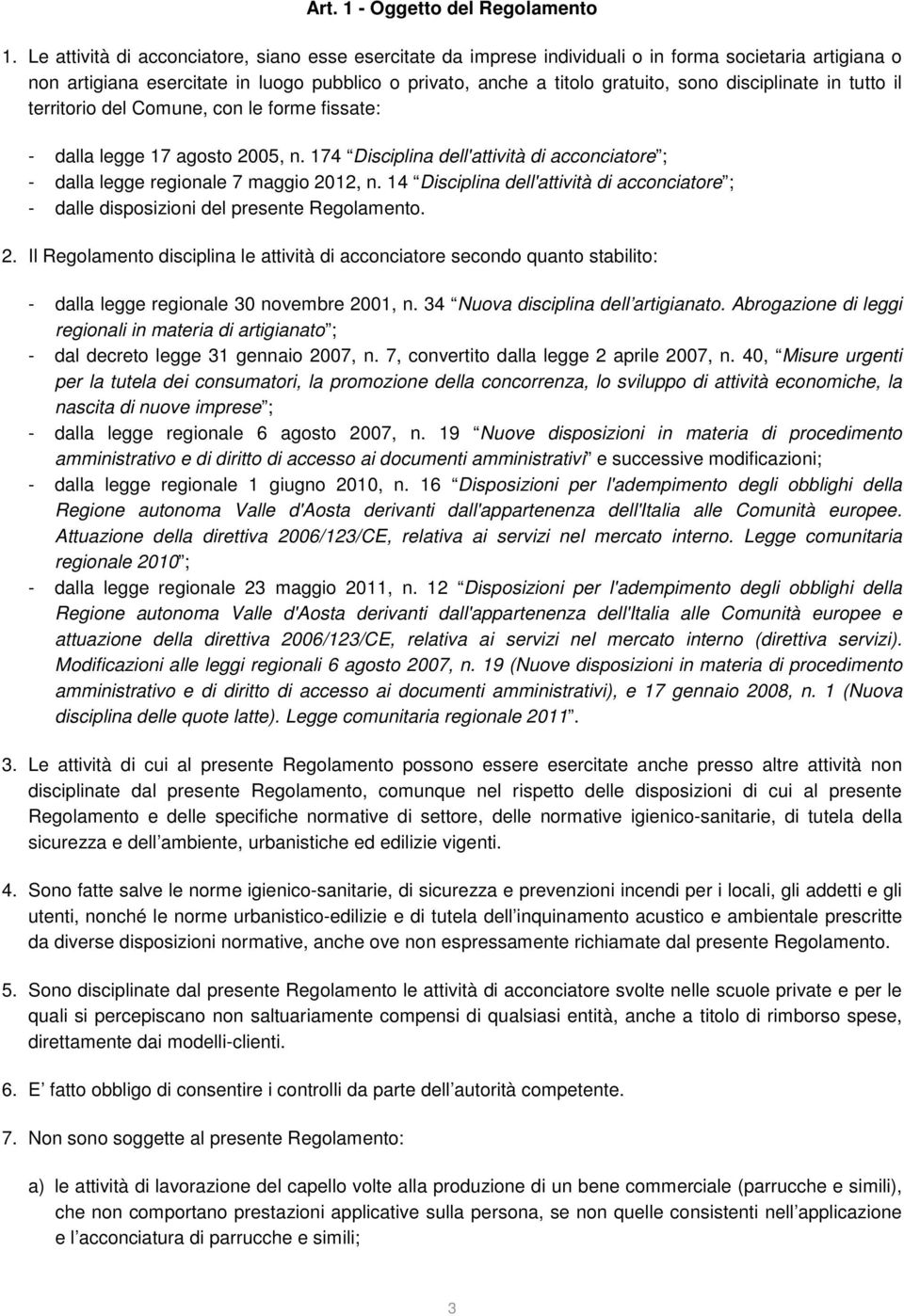 disciplinate in tutto il territorio del Comune, con le forme fissate: - dalla legge 17 agosto 2005, n. 174 Disciplina dell'attività di acconciatore ; - dalla legge regionale 7 maggio 2012, n.