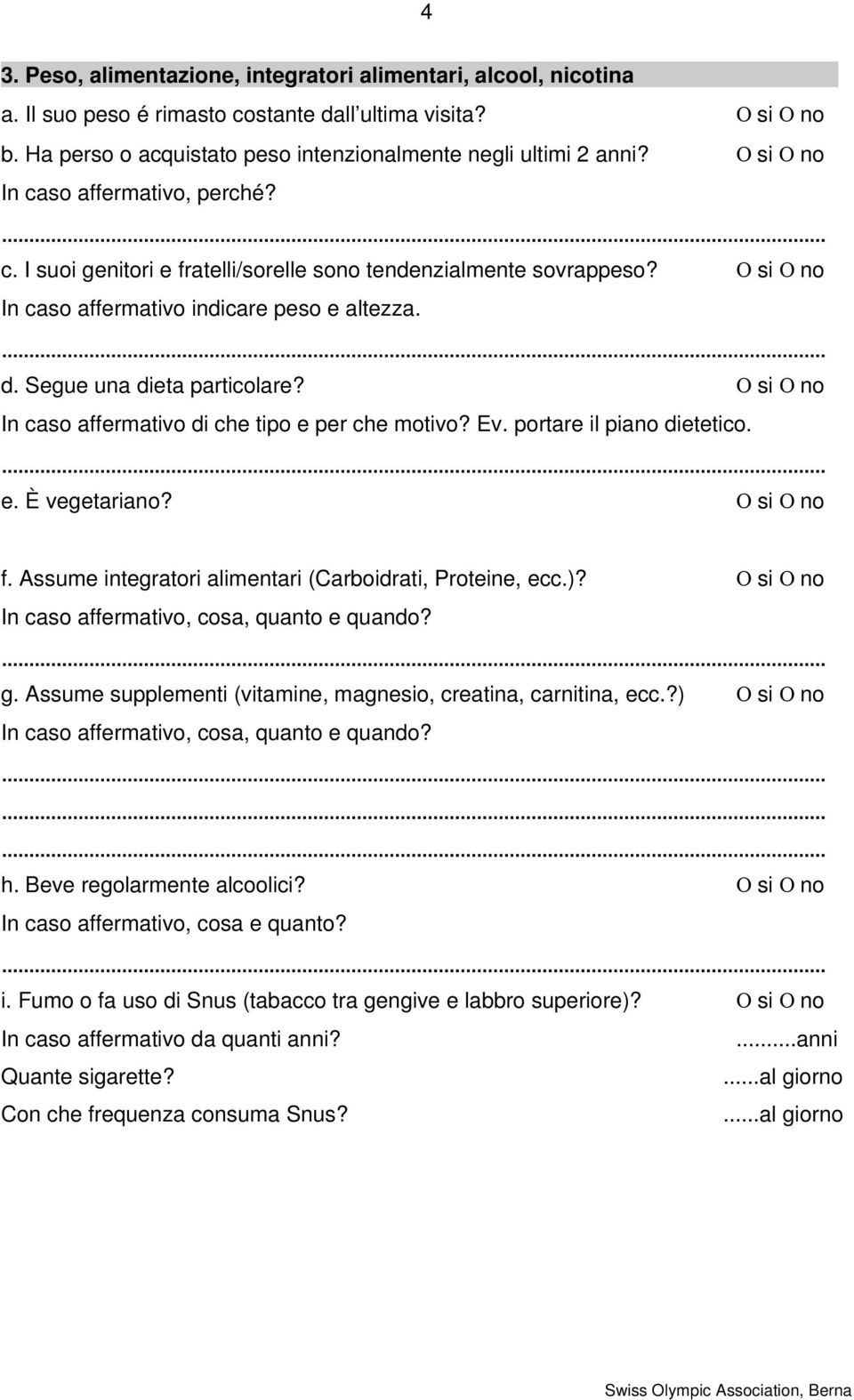 In caso affermativo di che tipo e per che motivo? Ev. portare il piano dietetico. e. È vegetariano? f. Assume integratori alimentari (Carboidrati, Proteine, ecc.)?