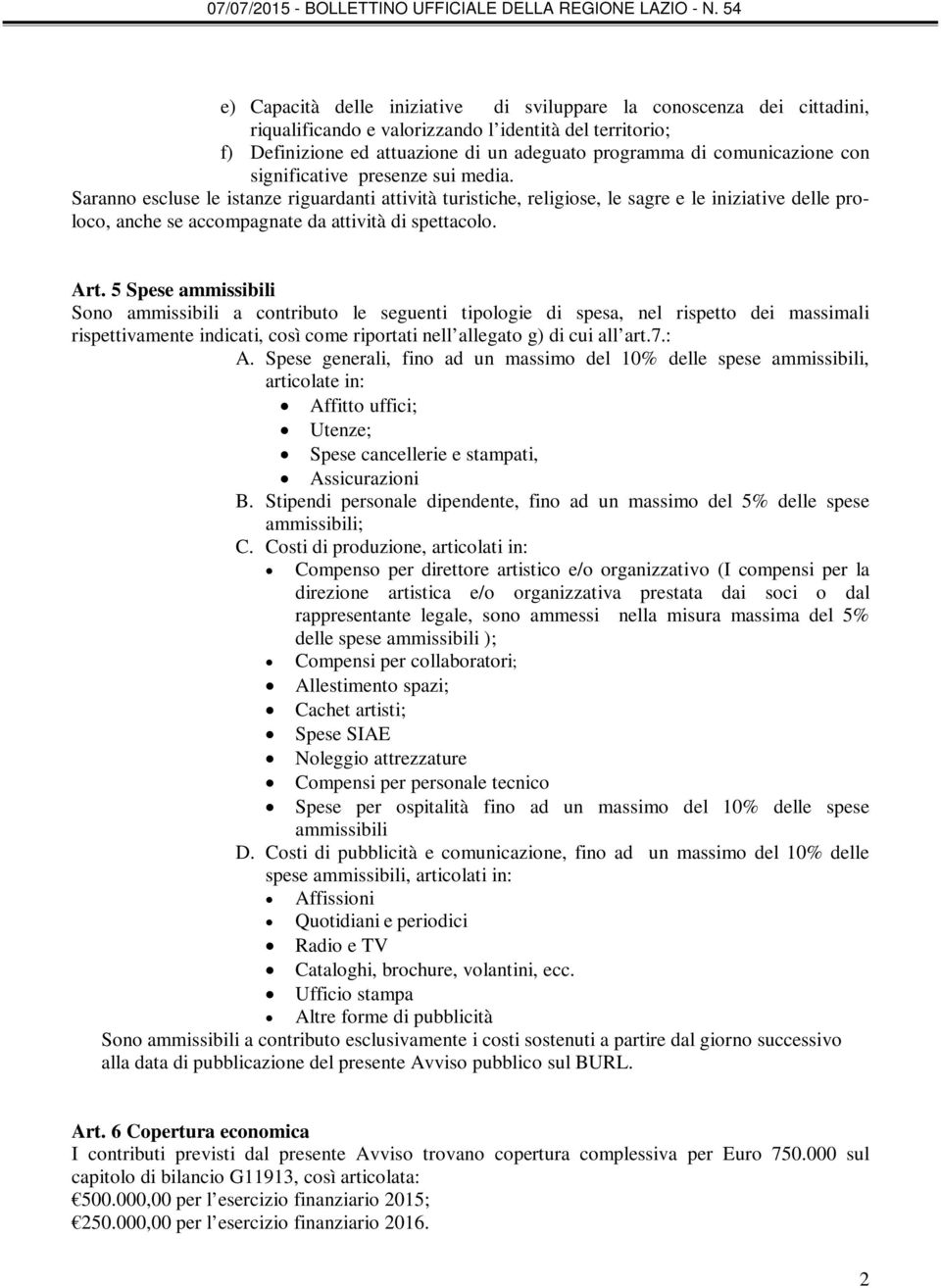 Art. 5 Spese ammissibili Sono ammissibili a contributo le seguenti tipologie di spesa, nel rispetto dei massimali rispettivamente indicati, così come riportati nell allegato g) di cui all art.7.: A.