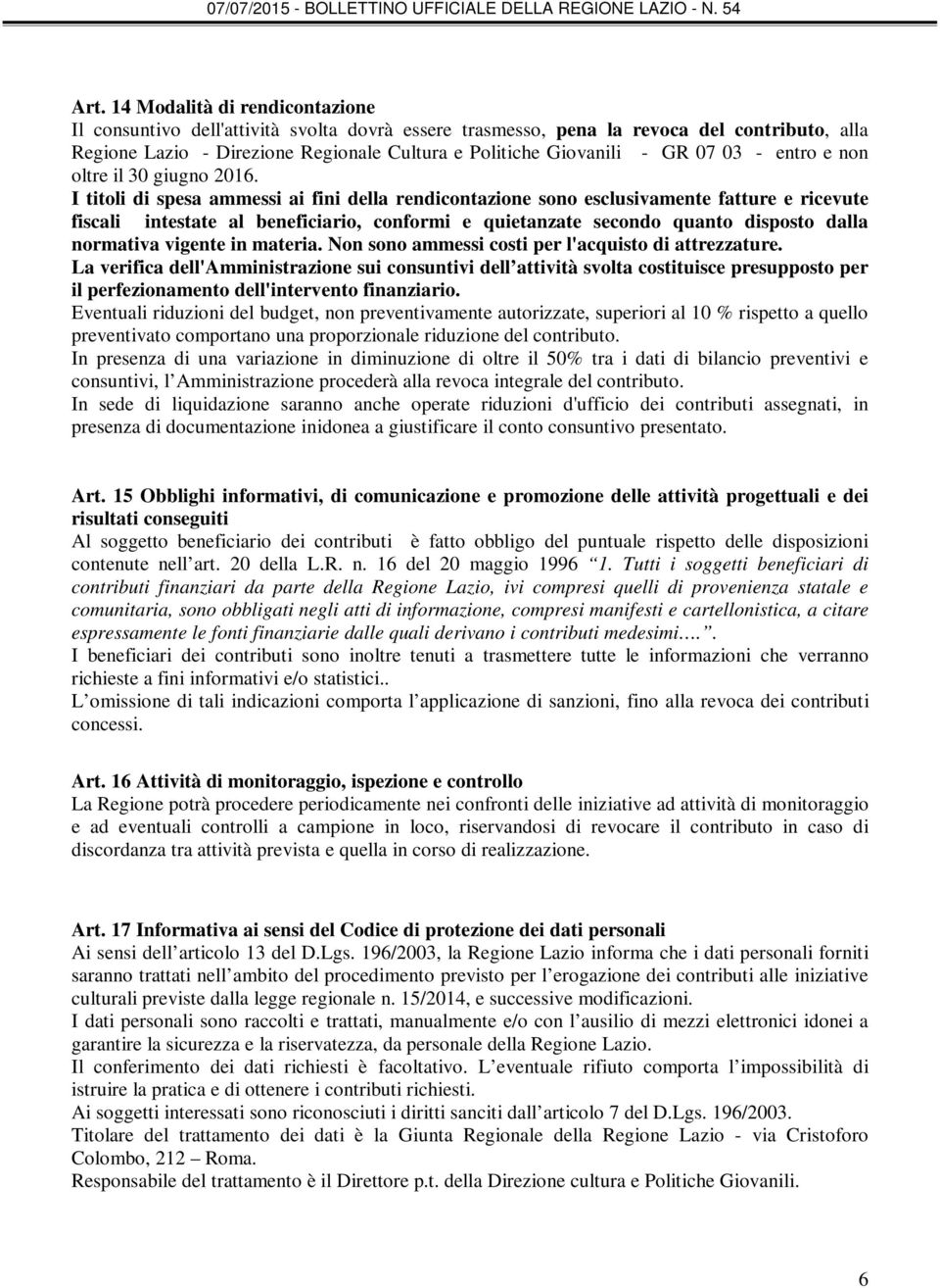 I titoli di spesa ammessi ai fini della rendicontazione sono esclusivamente fatture e ricevute fiscali intestate al beneficiario, conformi e quietanzate secondo quanto disposto dalla normativa