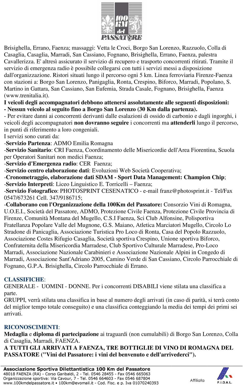 Tramite il servizio di emergenza radio è possibile collegarsi con tutti i servizi messi a disposizione dall'organizzazione. Ristori situati lungo il percorso ogni 5 km.