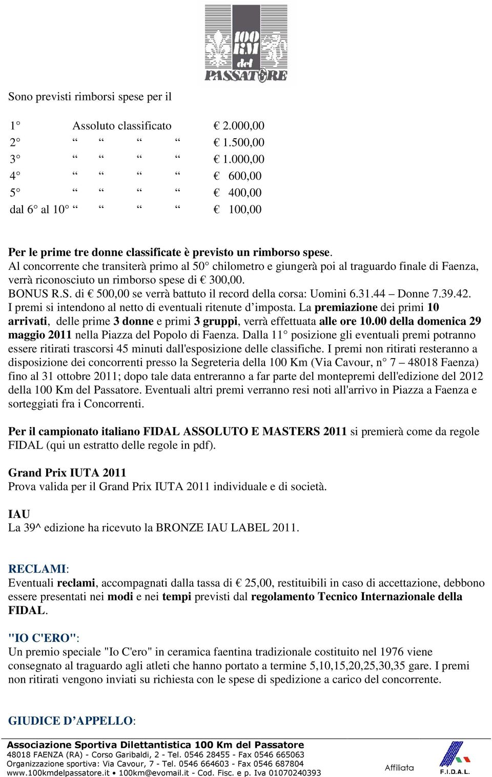 R.S. di 500,00 se verrà battuto il record della corsa: Uomini 6.31.44 Donne 7.39.42. I premi si intendono al netto di eventuali ritenute d imposta.