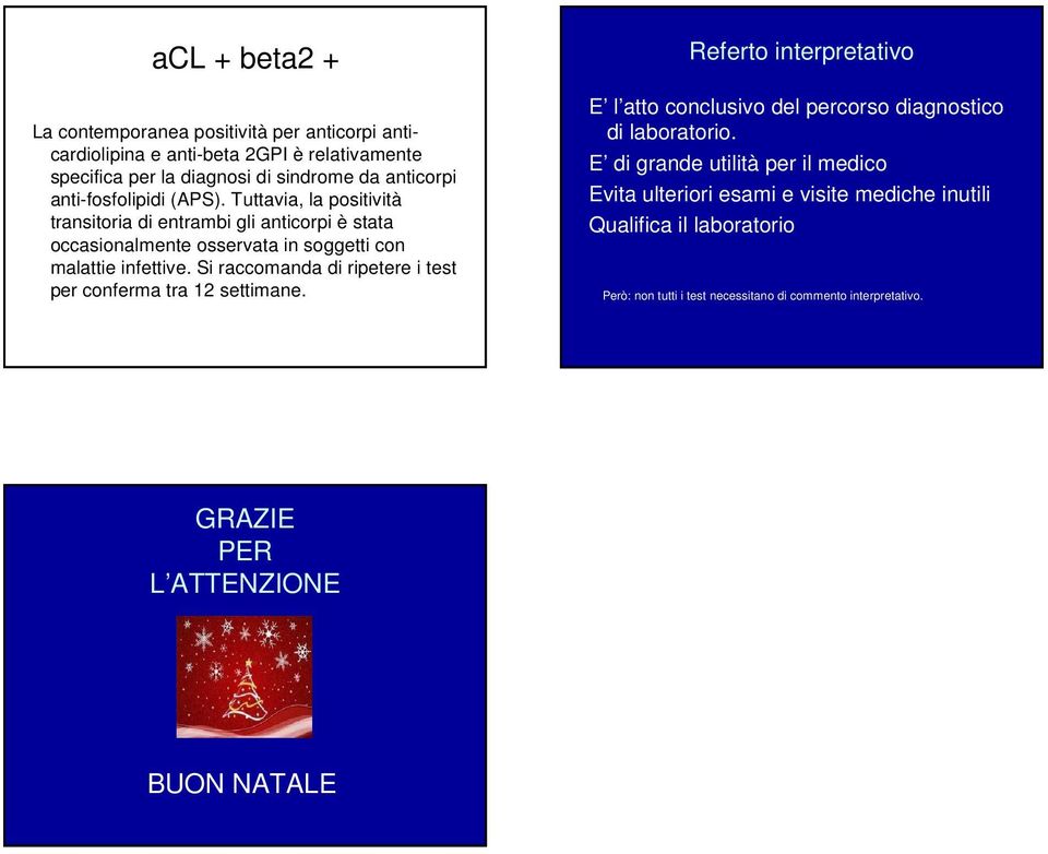 Si raccomanda di ripetere i test per conferma tra 12 settimane. Referto interpretativo E l atto conclusivo del percorso diagnostico di laboratorio.