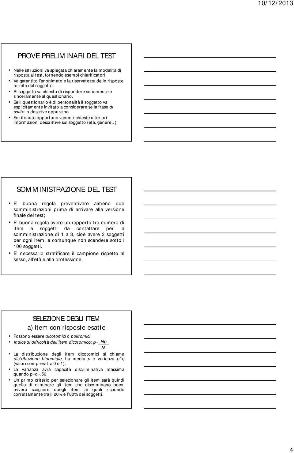 Se il questionario è di personalità il soggetto va esplicitamente invitato a considerare se la frase di solito lo descrive oppure no.