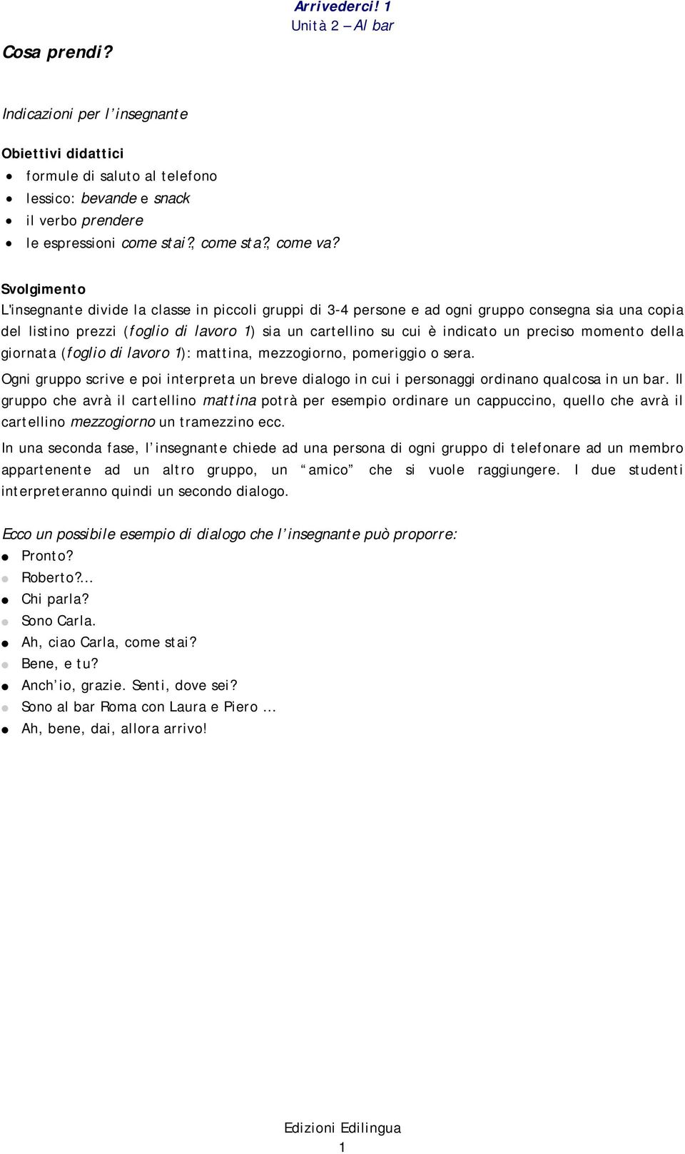 preciso momento della giornata (foglio di lavoro 1): mattina, mezzogiorno, pomeriggio o sera. Ogni gruppo scrive e poi interpreta un breve dialogo in cui i personaggi ordinano qualcosa in un bar.