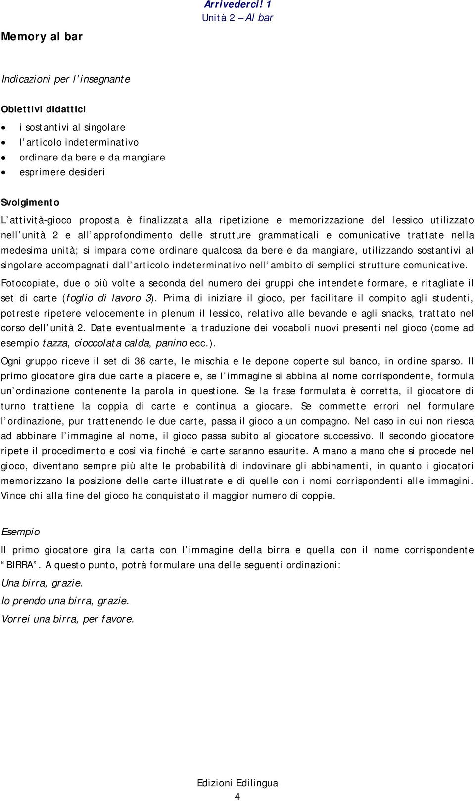 finalizzata alla ripetizione e memorizzazione del lessico utilizzato nell unità 2 e all approfondimento delle strutture grammaticali e comunicative trattate nella medesima unità; si impara come