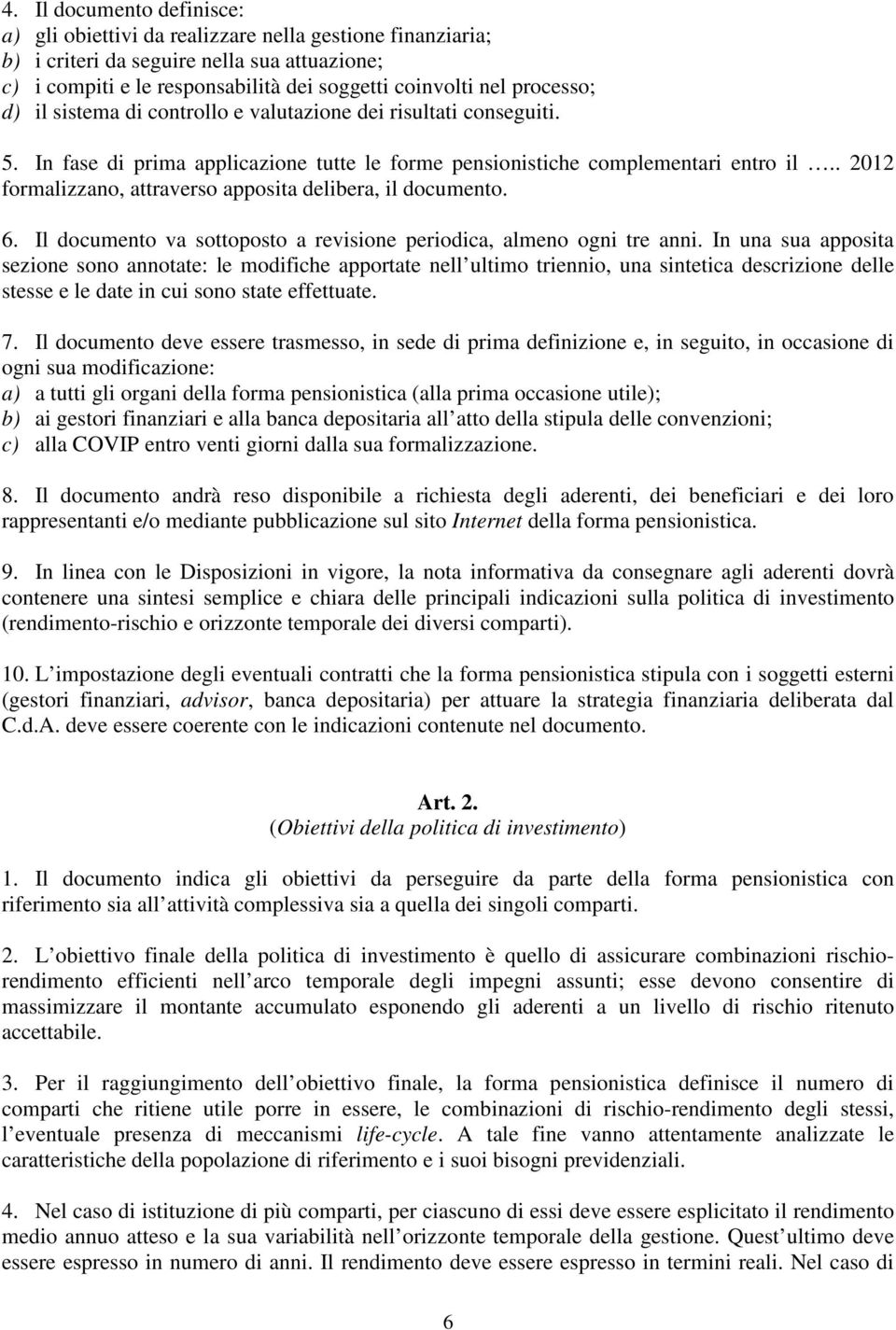 . 2012 formalizzano, attraverso apposita delibera, il documento. 6. Il documento va sottoposto a revisione periodica, almeno ogni tre anni.