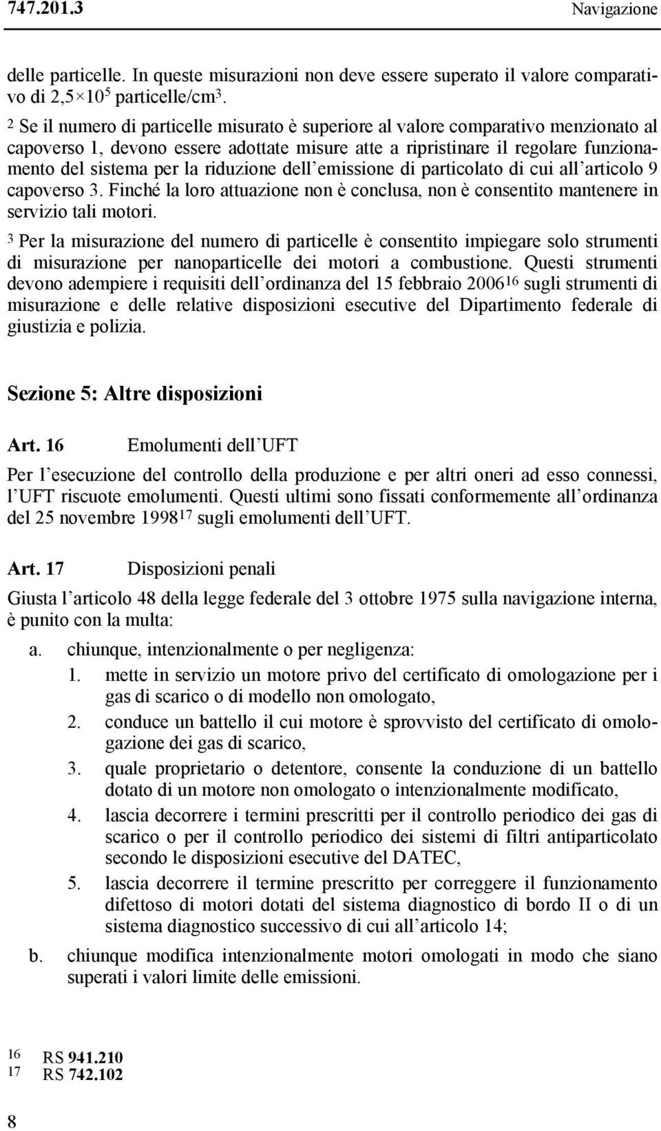 riduzione dell emissione di particolato di cui all articolo 9 capoverso 3. Finché la loro attuazione non è conclusa, non è consentito mantenere in servizio tali motori.