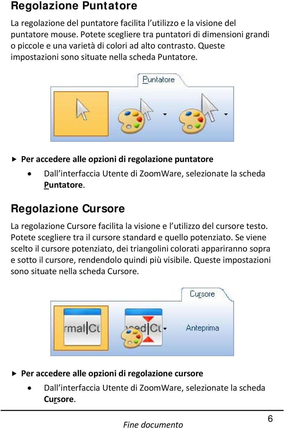 Per accedere alle opzioni di regolazione puntatore Dall interfaccia Utente di ZoomWare, selezionate la scheda Puntatore.