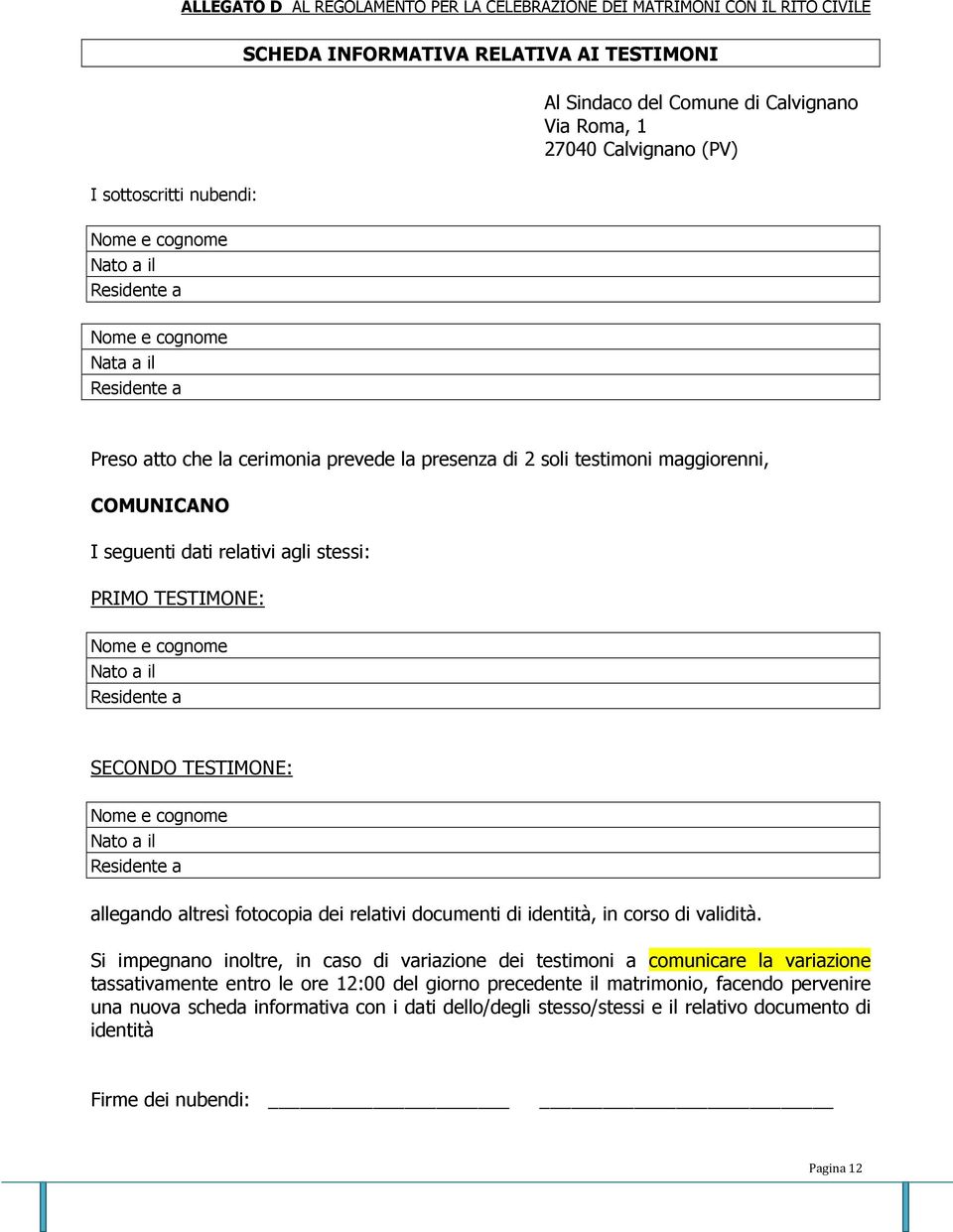 relativi agli stessi: PRIMO TESTIMONE: Nome e cognome Nato a il Residente a SECONDO TESTIMONE: Nome e cognome Nato a il Residente a allegando altresì fotocopia dei relativi documenti di identità, in