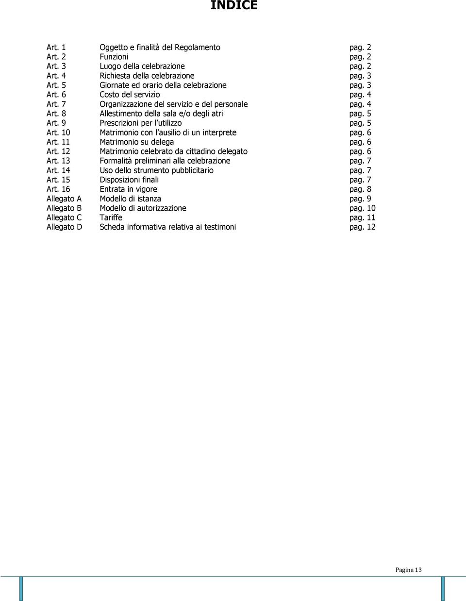 9 Prescrizioni per l utilizzo pag. 5 Art. 10 Matrimonio con l ausilio di un interprete pag. 6 Art. 11 Matrimonio su delega pag. 6 Art. 12 Matrimonio celebrato da cittadino delegato pag. 6 Art. 13 Formalità preliminari alla celebrazione pag.