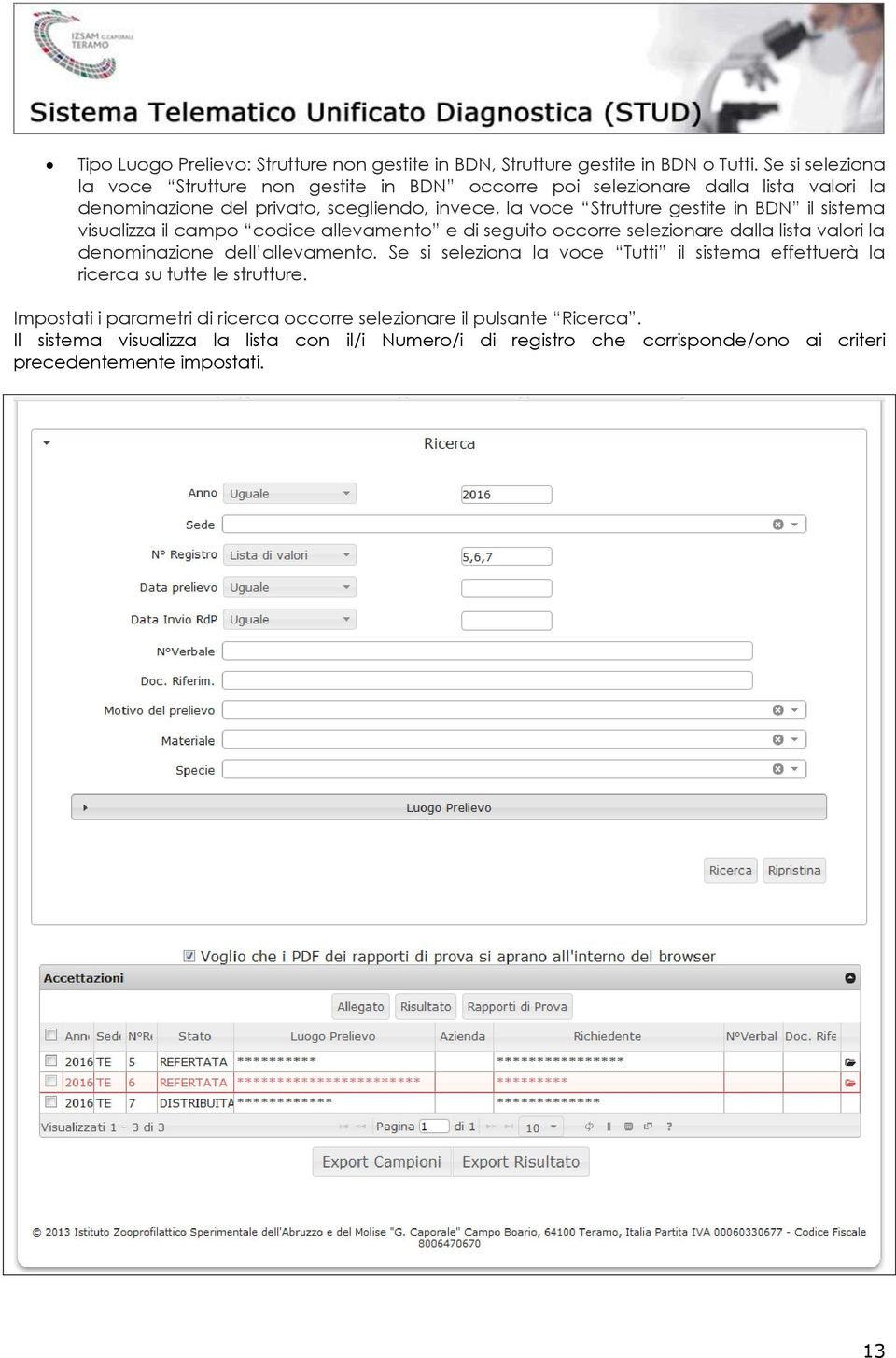 gestite in BDN il sistema visualizza il campo codice allevamento e di seguito occorre selezionare dalla lista valori la denominazione dell allevamento.