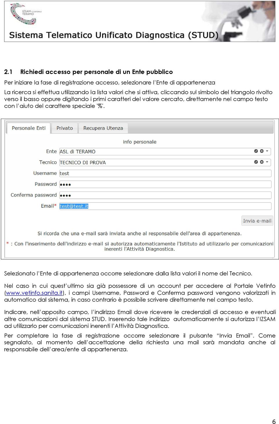 Selezionato l Ente di appartenenza occorre selezionare dalla lista valori il nome del Tecnico. Nel caso in cui quest ultimo sia già possessore di un account per accedere al Portale Vetinfo (www.