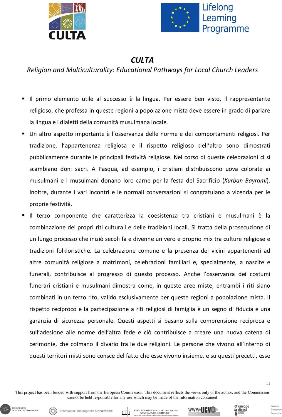 Un altro aspetto importante è l osservanza delle norme e dei comportamenti religiosi.