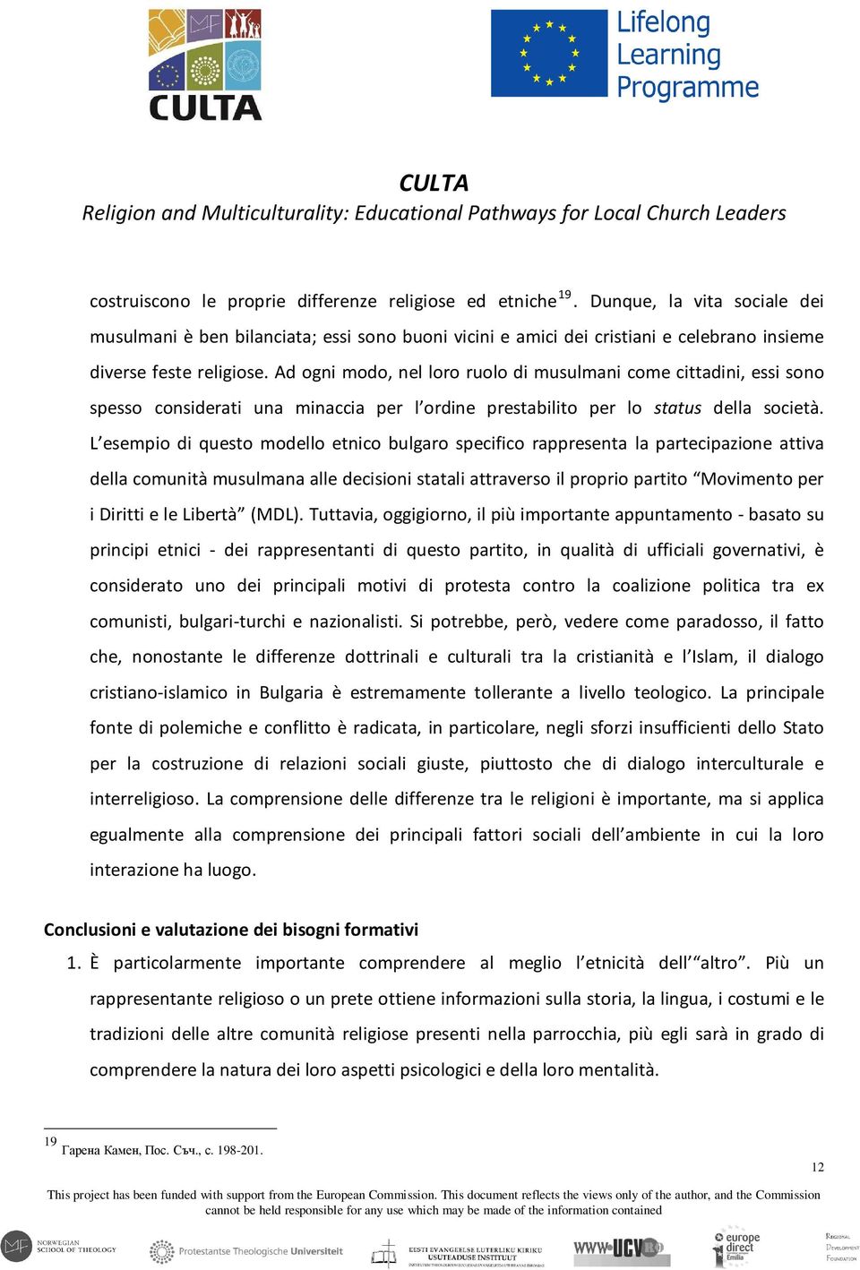 Ad ogni modo, nel loro ruolo di musulmani come cittadini, essi sono spesso considerati una minaccia per l ordine prestabilito per lo status della società.