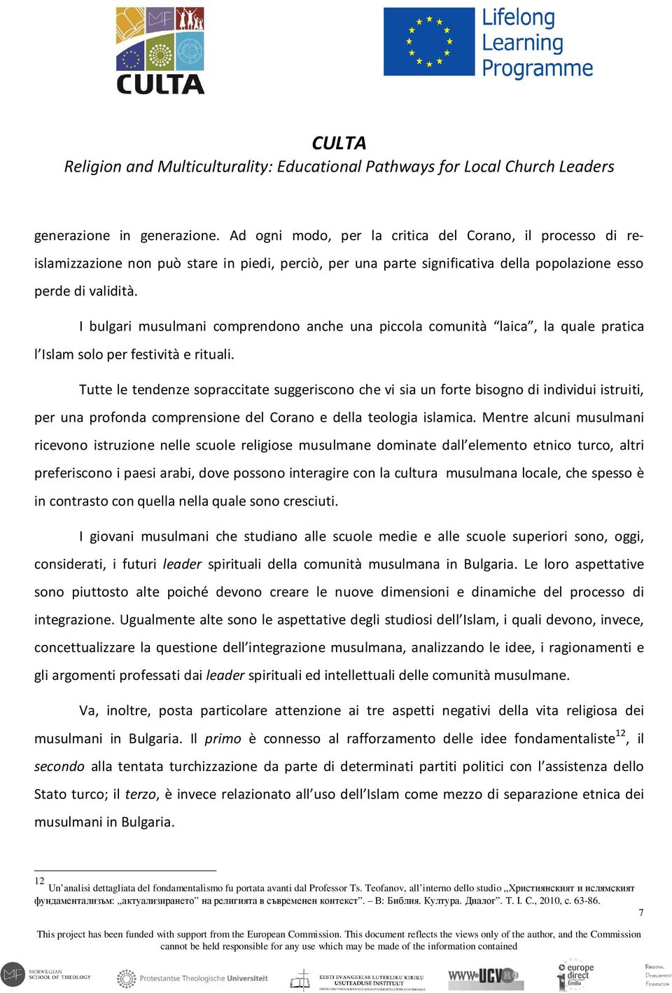 I bulgari musulmani comprendono anche una piccola comunità laica, la quale pratica l Islam solo per festività e rituali.