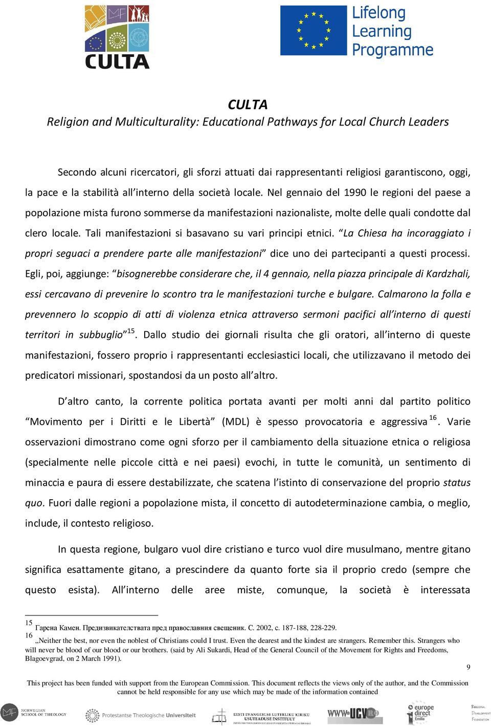 Tali manifestazioni si basavano su vari principi etnici. La Chiesa ha incoraggiato i propri seguaci a prendere parte alle manifestazioni dice uno dei partecipanti a questi processi.