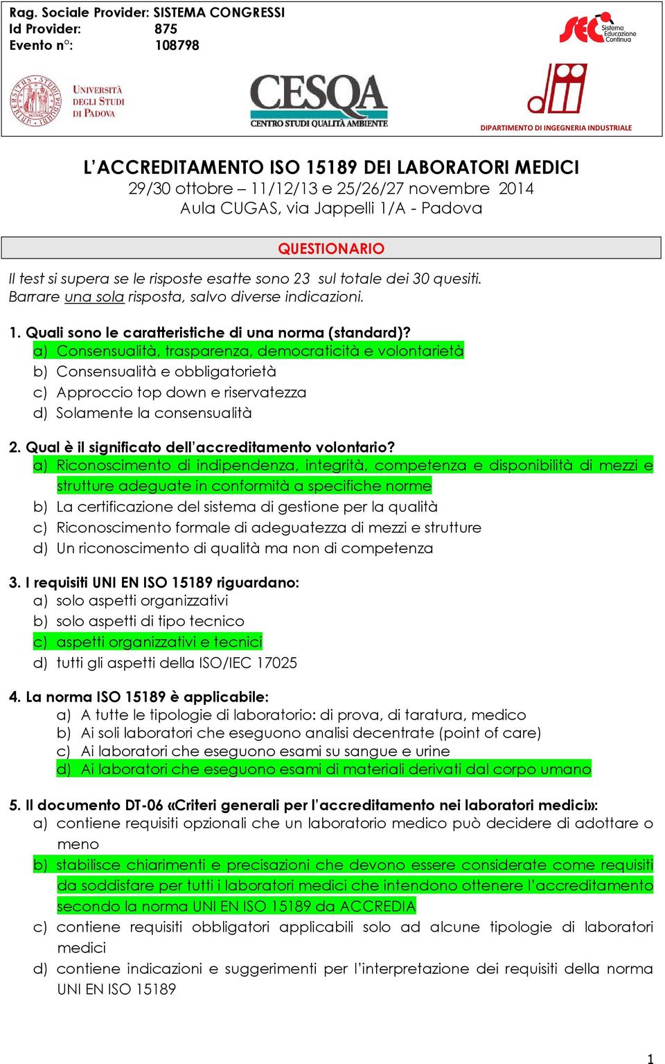 a) Consensualità, trasparenza, democraticità e volontarietà b) Consensualità e obbligatorietà c) Approccio top down e riservatezza d) Solamente la consensualità 2.