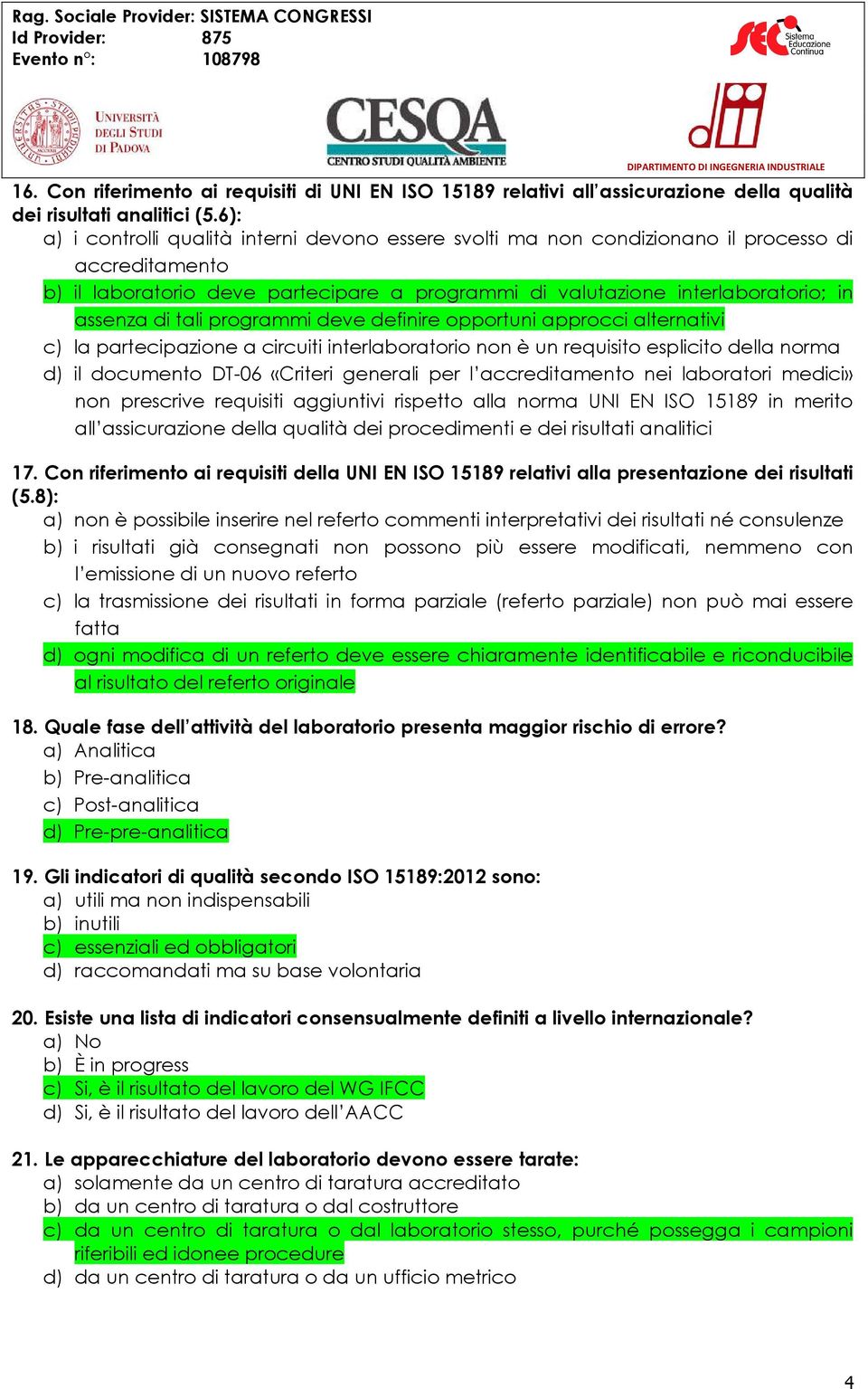 tali programmi deve definire opportuni approcci alternativi c) la partecipazione a circuiti interlaboratorio non è un requisito esplicito della norma d) il documento DT-06 «Criteri generali per l