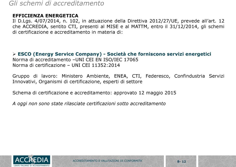 forniscono servizi energetici Norma di accreditamento UNI CEI EN ISO/IEC 17065 Norma di certificazione UNI CEI 11352:2014 Gruppo di lavoro: Ministero Ambiente, ENEA, CTI, Federesco,