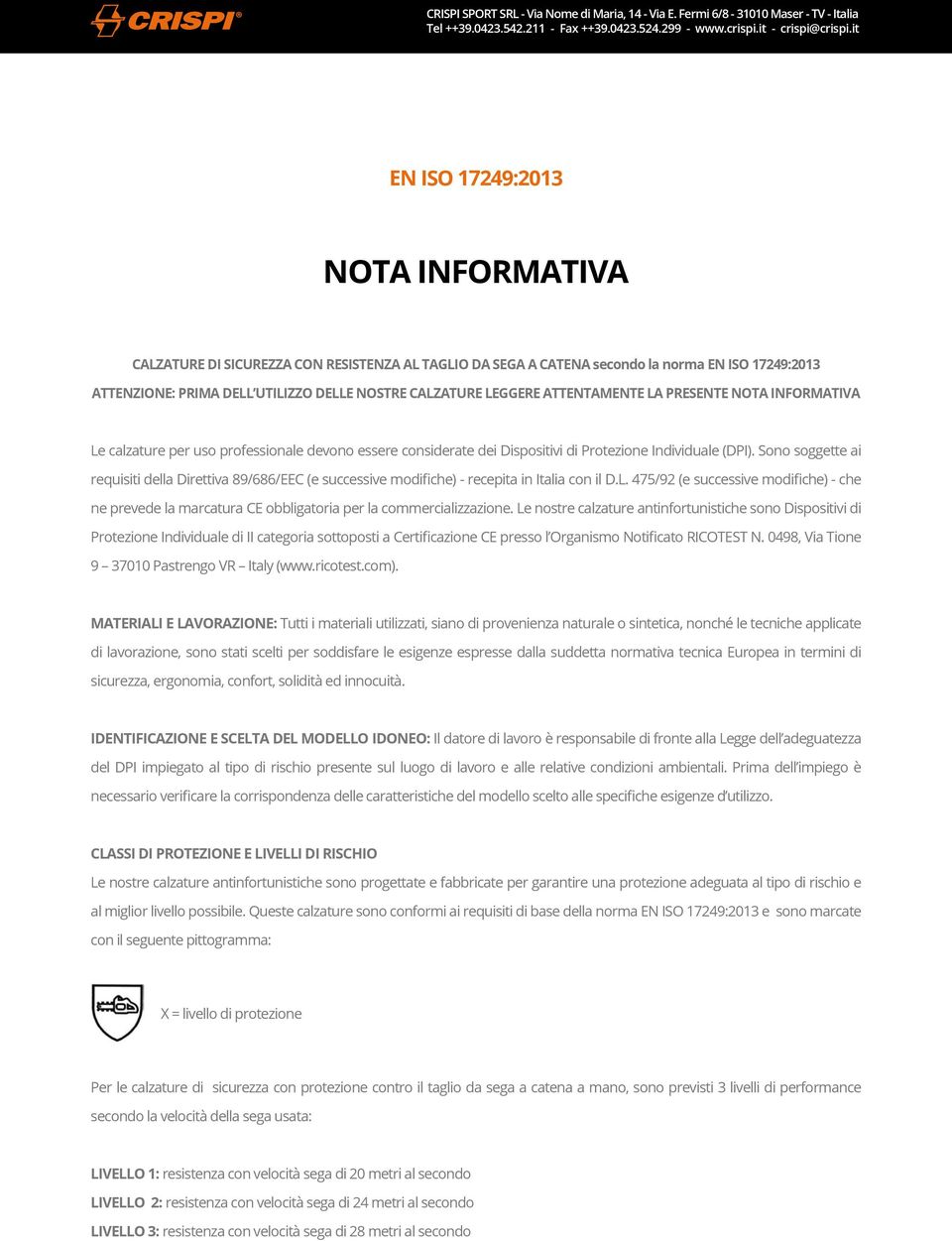 Sono soggette ai requisiti della Direttiva 89/686/EEC (e successive modifiche) - recepita in Italia con il D.L.