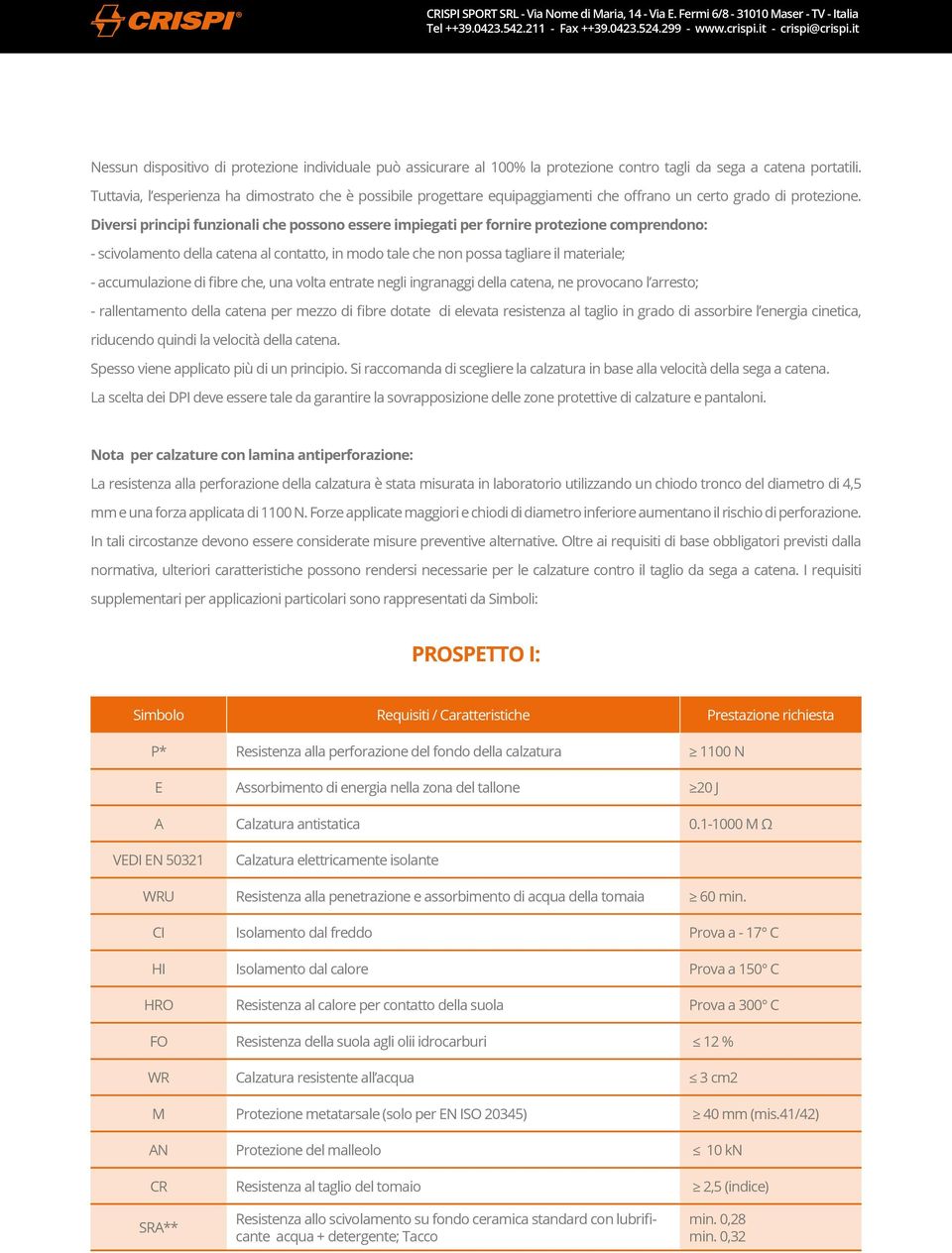 Diversi principi funzionali che possono essere impiegati per fornire protezione comprendono: - scivolamento della catena al contatto, in modo tale che non possa tagliare il materiale; - accumulazione