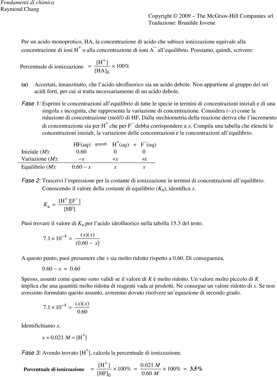 Non appartiene al gruppo dei sei acidi forti, per cui si tratta necessariamente di un acido debole.