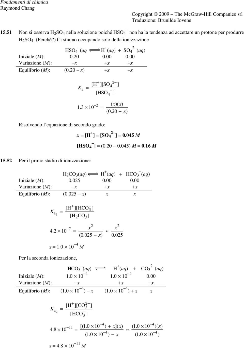 3 10 (0.0 x) Risolvendo l equazione di secondo grado: x [H + ] [SO4 ] 0.045 M [HSO 4 ] (0.0 0.045) M 0.16 M 15.