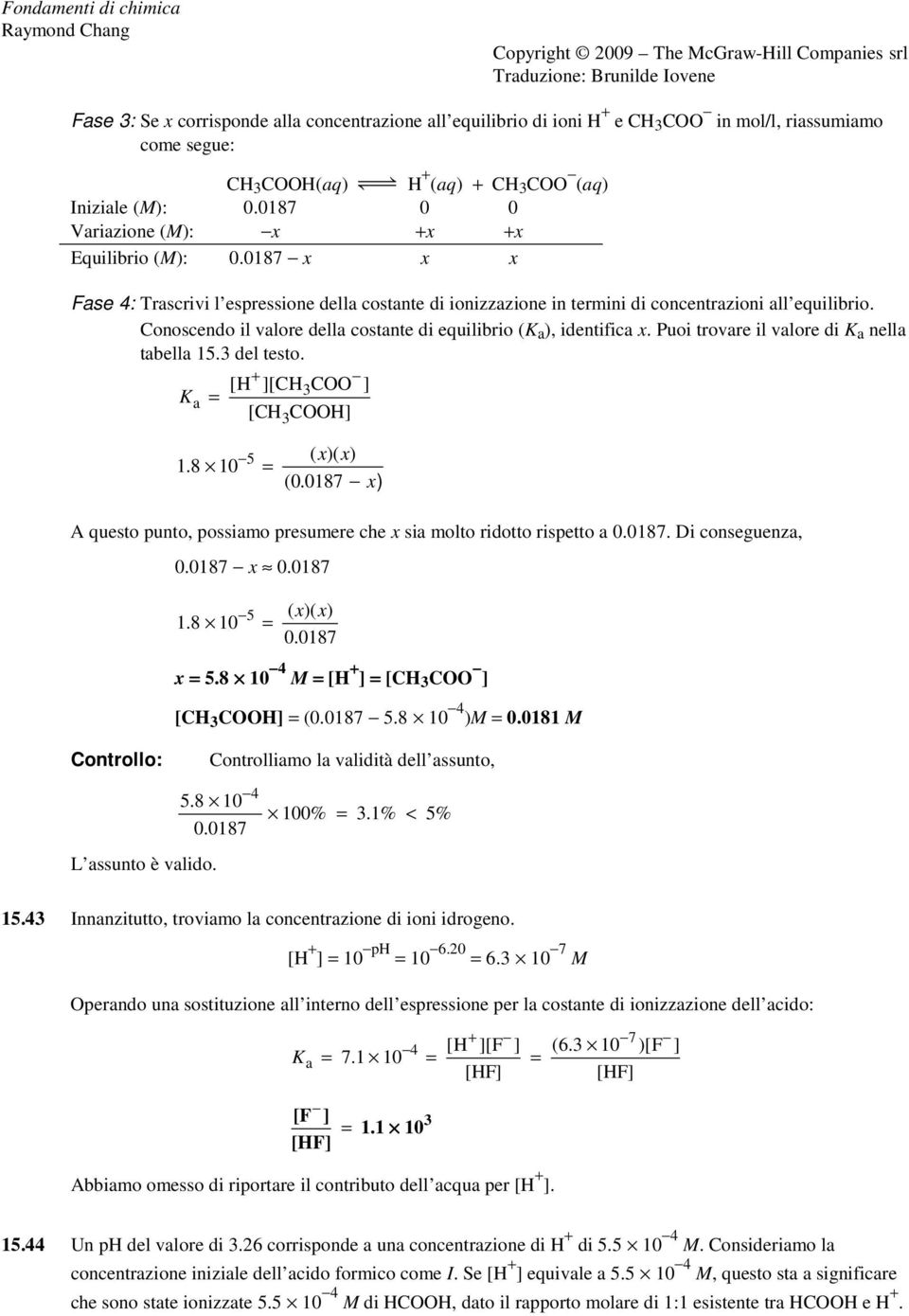 Conoscendo il valore della costante di equilibrio ( ), identifica x. Puoi trovare il valore di nella tabella 15.3 del testo. + [H ][CH3COO ] [CH3COOH] 5 ( x)( x) 1.8 10 (0.