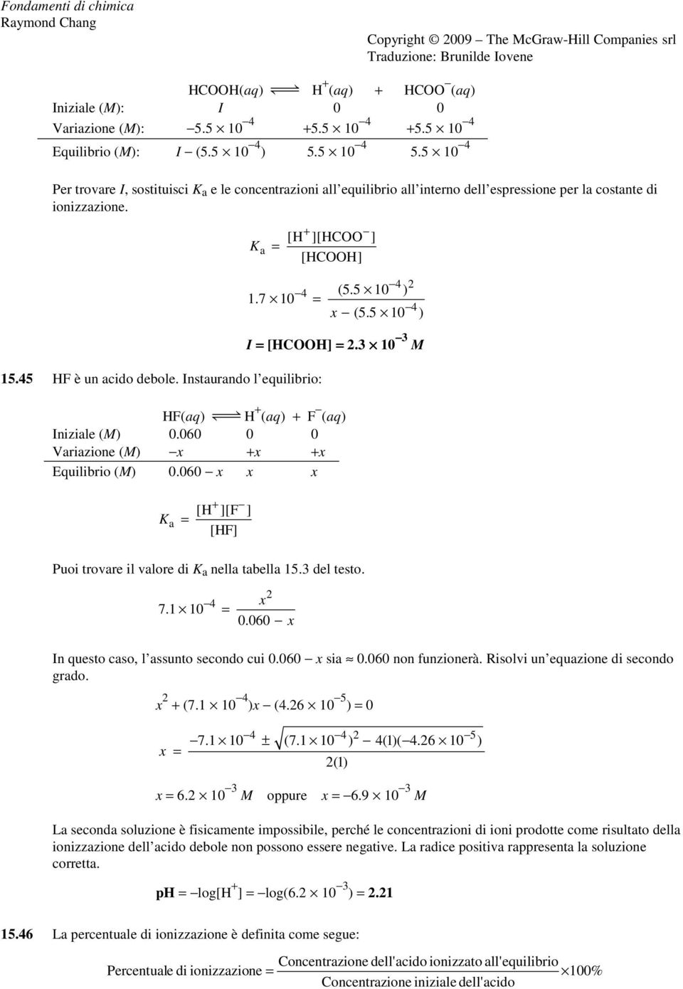 45 HF è un acido debole. Instaurando l equilibrio: I [HCOOH].3 10 3 M HF(aq) m H + (aq) + F (aq) Iniziale (M) 0.060 0 0 Variazione (M) x +x +x Equilibrio (M) 0.